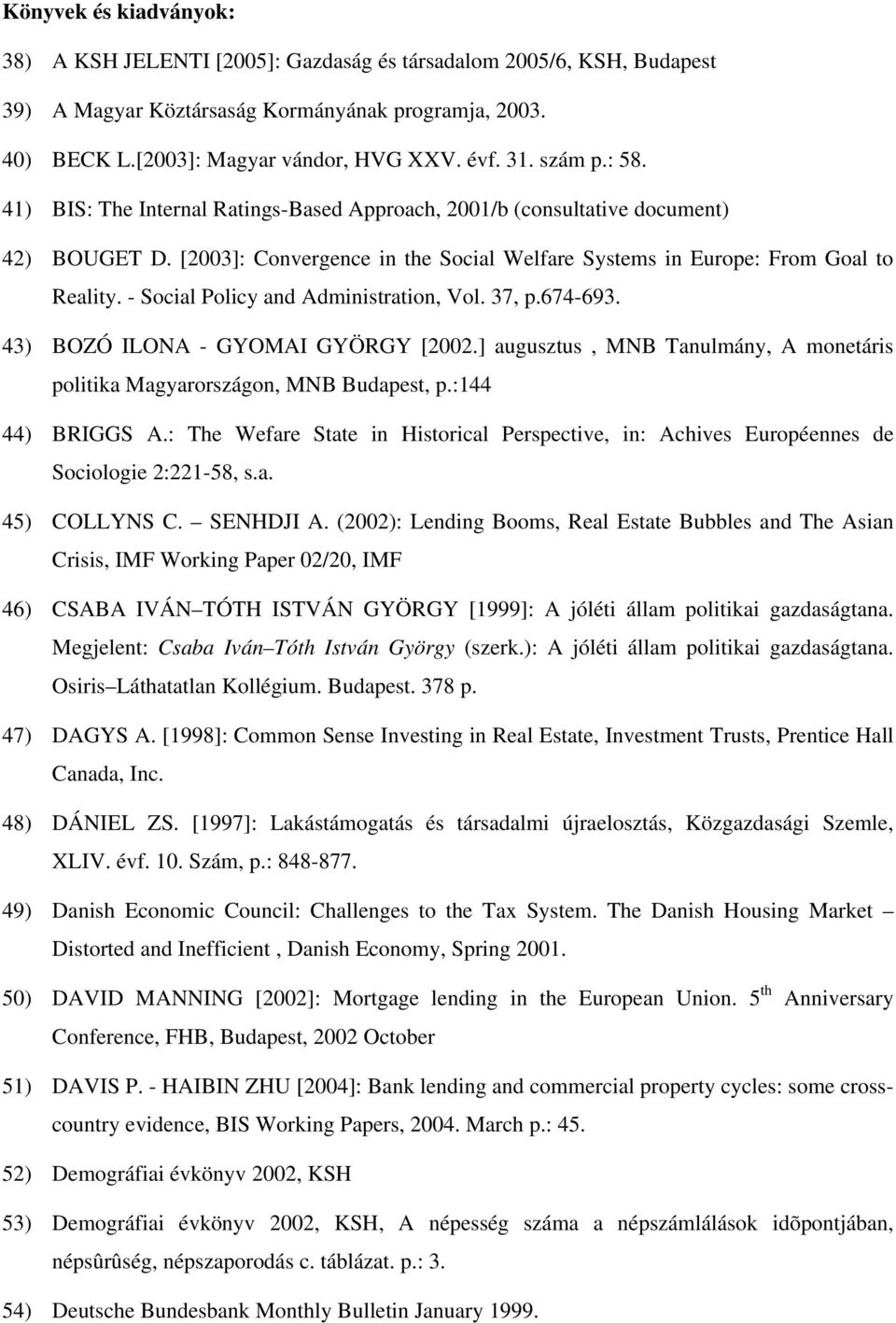 - Social Policy and Administration, Vol. 37, p.674-693. 43) BOZÓ ILONA - GYOMAI GYÖRGY [2002.] augusztus, MNB Tanulmány, A monetáris politika Magyarországon, MNB Budapest, p.:144 44) BRIGGS A.