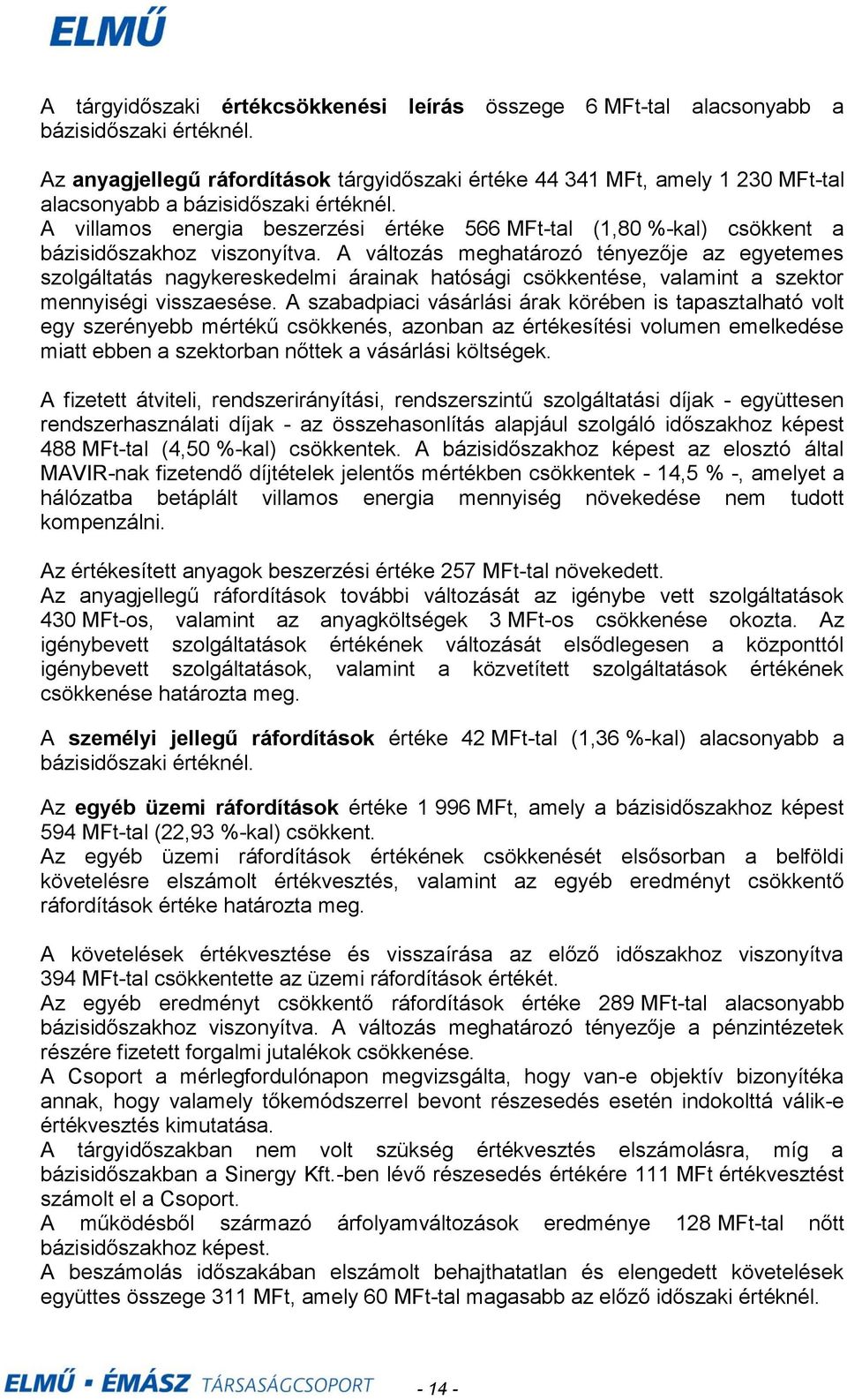 A villamos energia beszerzési értéke 566 MFttal (1,80 %kal) csökkent a bázisidőszakhoz viszonyítva.