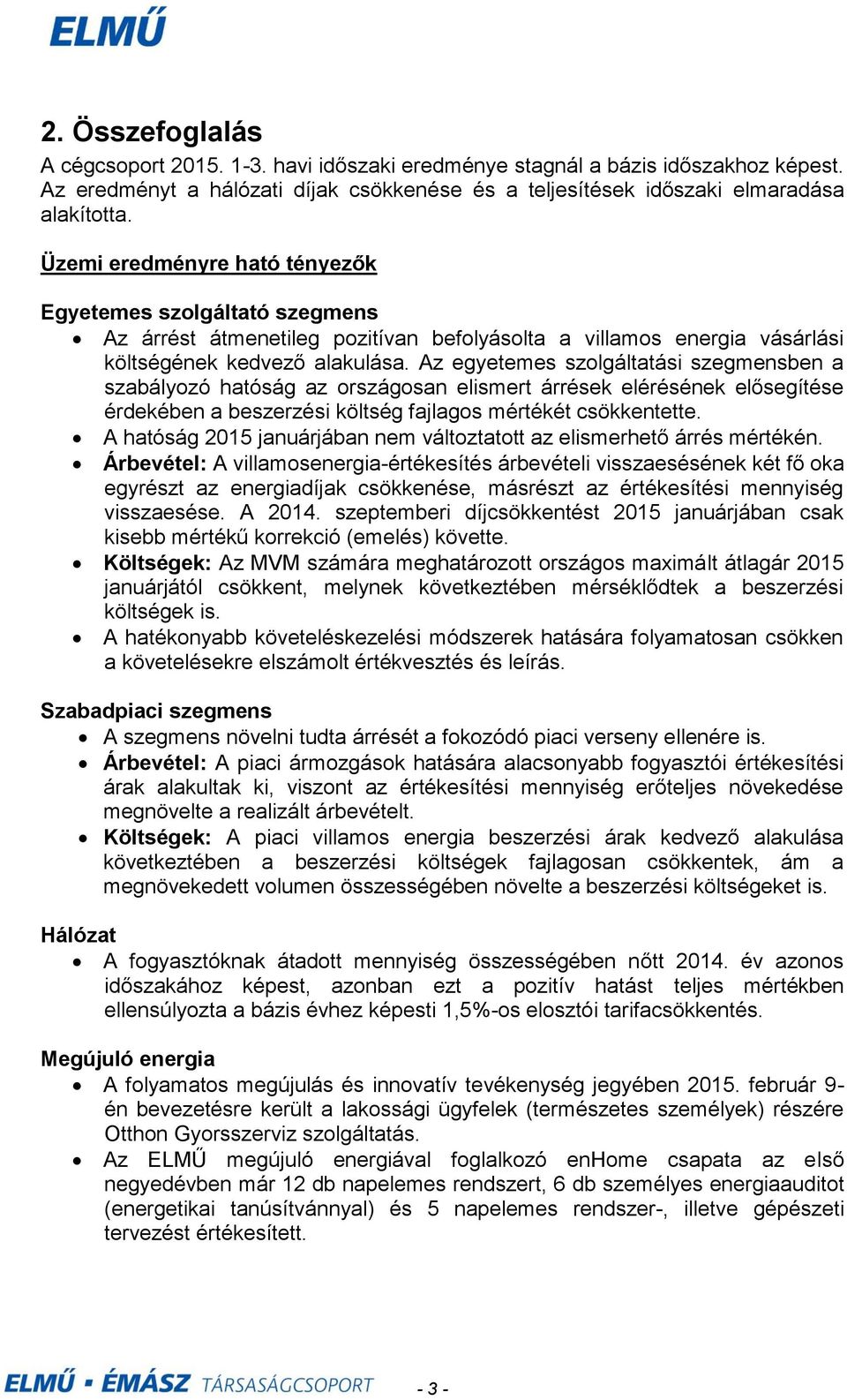 Az egyetemes szolgáltatási szegmensben a szabályozó hatóság az országosan elismert árrések elérésének elősegítése érdekében a beszerzési költség fajlagos mértékét csökkentette.