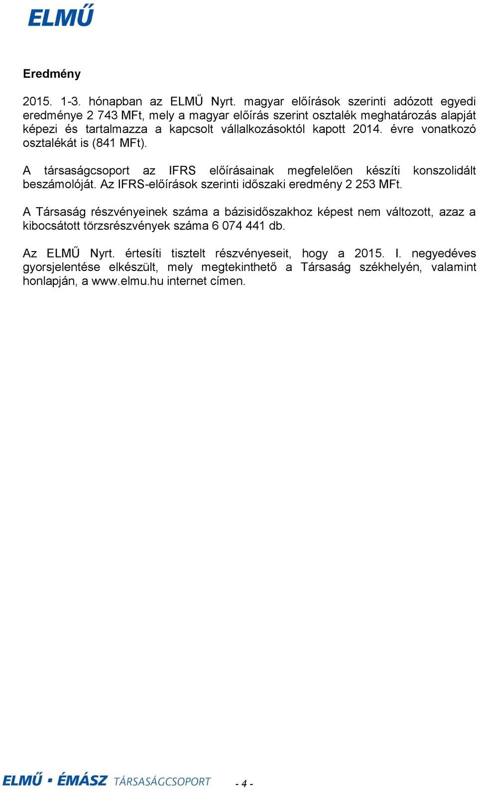 2014. évre vonatkozó osztalékát is (841 MFt). A társaságcsoport az IFRS előírásainak megfelelően készíti konszolidált beszámolóját.