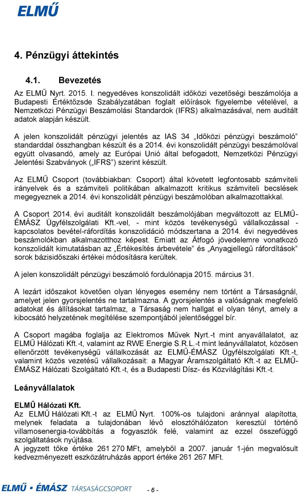 alkalmazásával, nem auditált adatok alapján készült. A jelen konszolidált pénzügyi jelentés az IAS 34 Időközi pénzügyi beszámoló standarddal összhangban készült és a 2014.