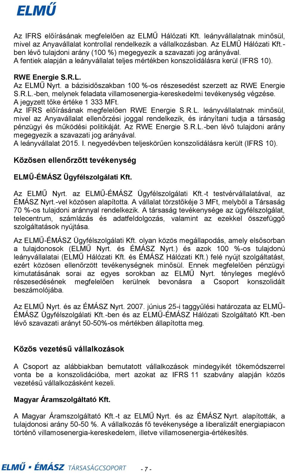 a bázisidőszakban 100 %os részesedést szerzett az RWE Energie S.R.L.ben, melynek feladata villamosenergiakereskedelmi tevékenység végzése. A jegyzett tőke értéke 1 333 MFt.