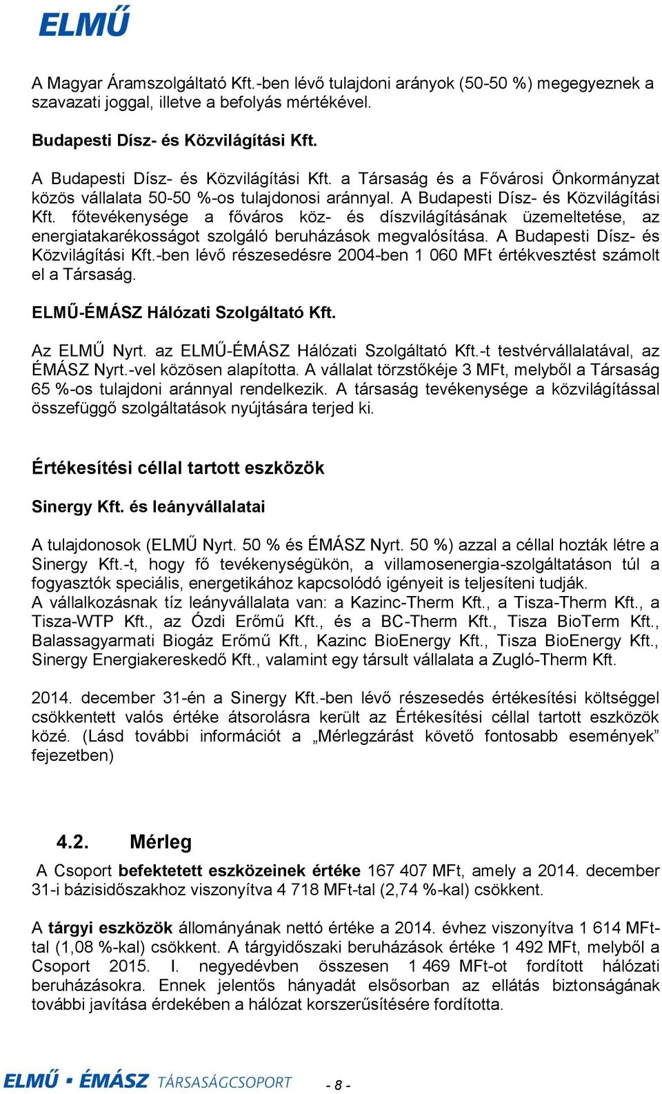 főtevékenysége a főváros köz és díszvilágításának üzemeltetése, az energiatakarékosságot szolgáló beruházások megvalósítása. A Budapesti Dísz és Közvilágítási Kft.