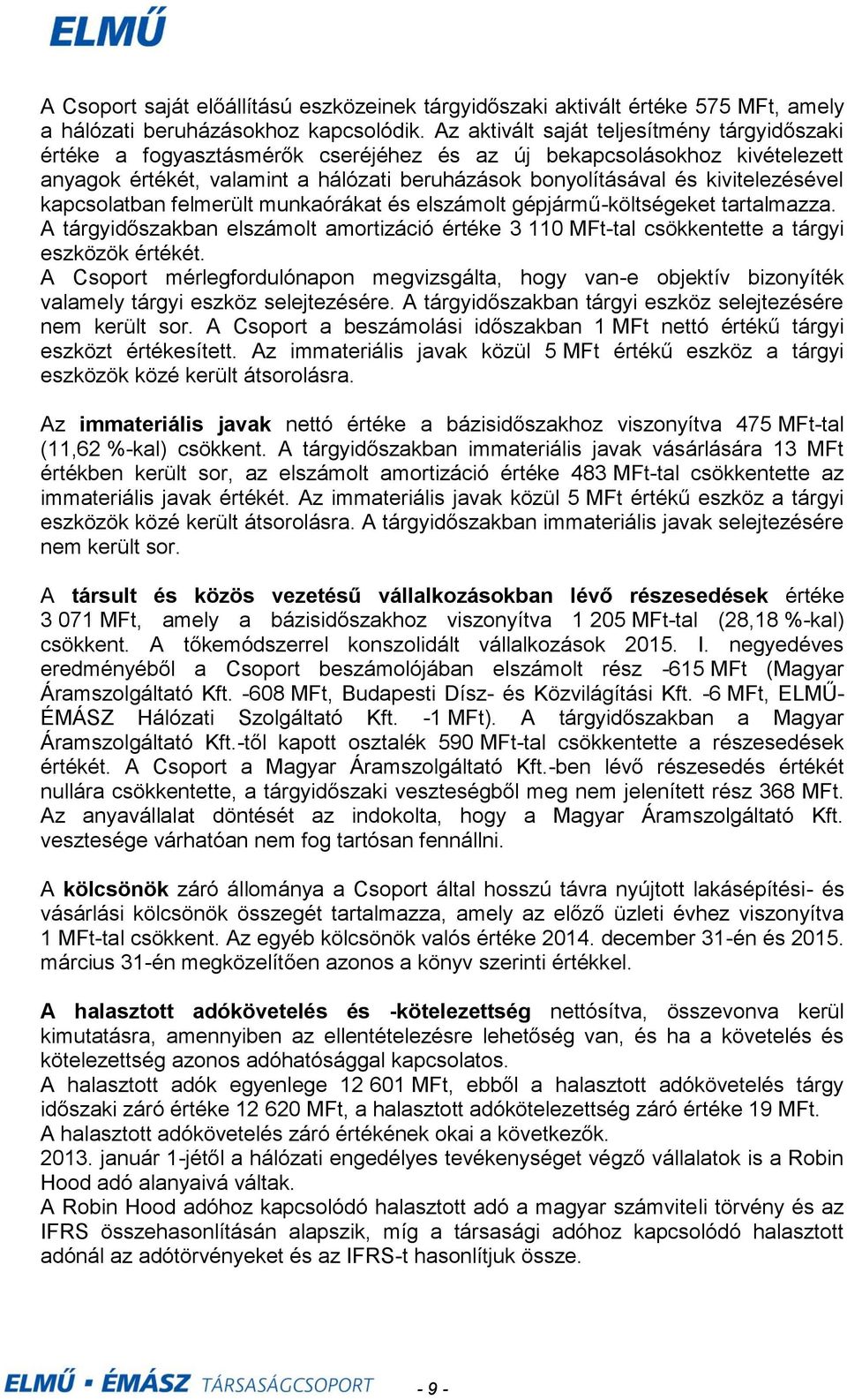 kivitelezésével kapcsolatban felmerült munkaórákat és elszámolt gépjárműköltségeket tartalmazza. A tárgyidőszakban elszámolt amortizáció értéke 3 110 MFttal csökkentette a tárgyi eszközök értékét.