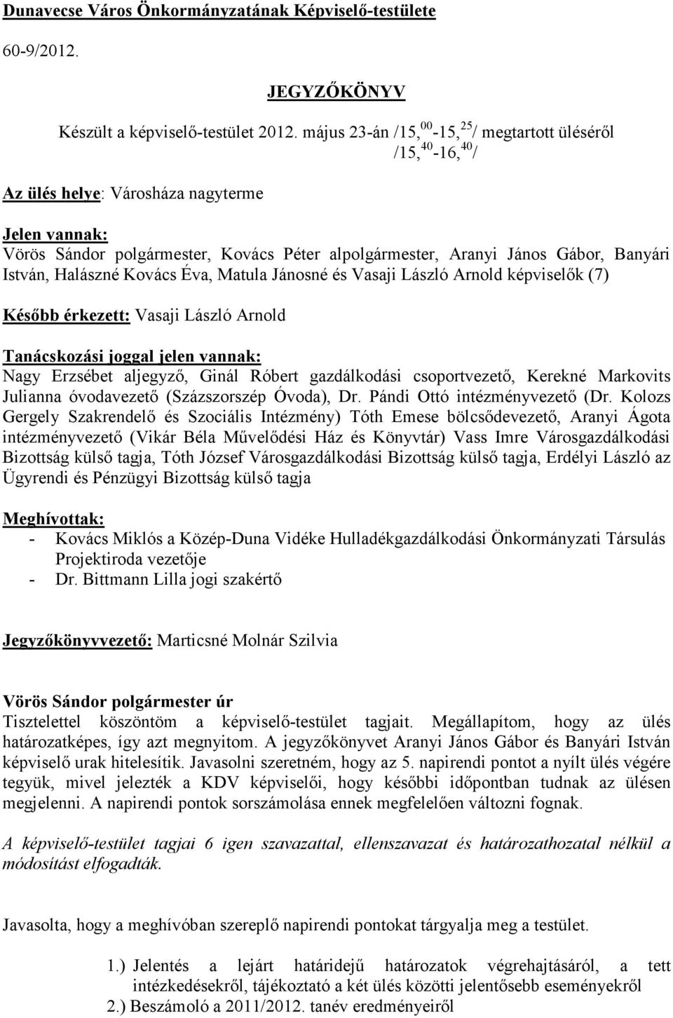 István, Halászné Kovács Éva, Matula Jánosné és Vasaji László Arnold képviselők (7) Később érkezett: Vasaji László Arnold Tanácskozási joggal jelen vannak: Nagy Erzsébet aljegyző, Ginál Róbert