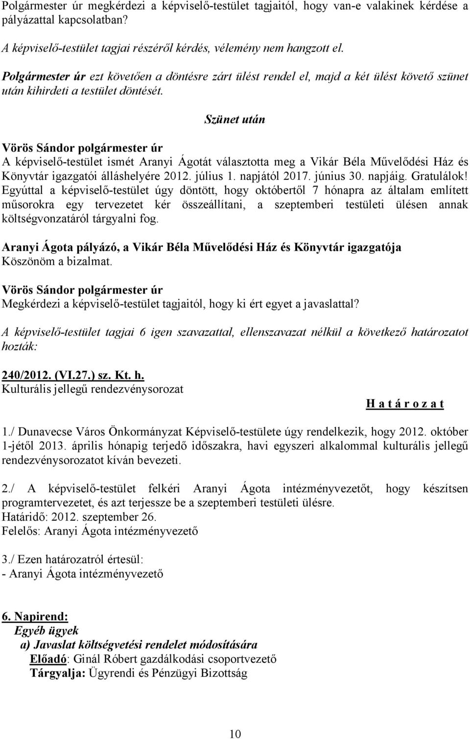 Szünet után A képviselő-testület ismét Aranyi Ágotát választotta meg a Vikár Béla Művelődési Ház és Könyvtár igazgatói álláshelyére 2012. július 1. napjától 2017. június 30. napjáig. Gratulálok!