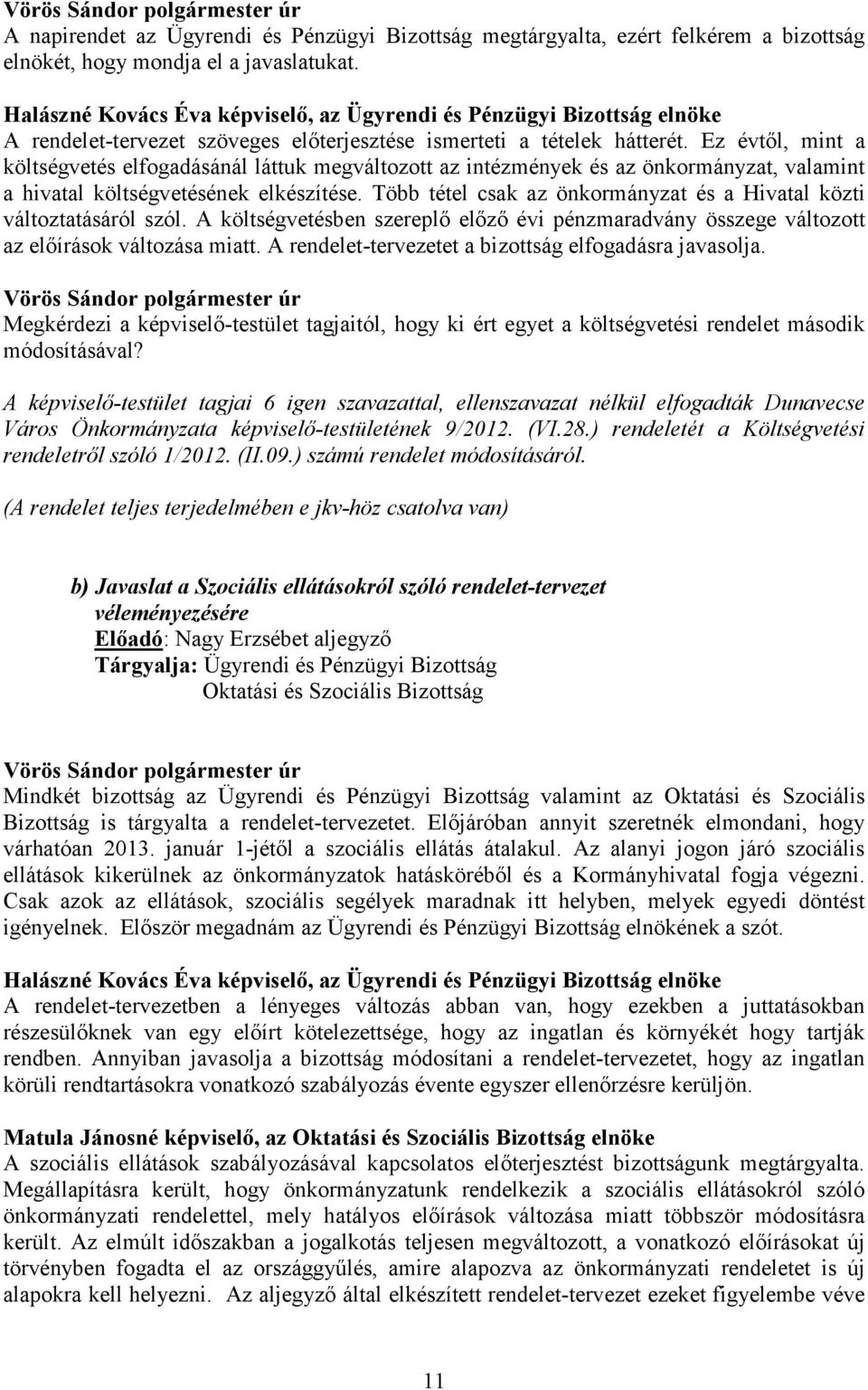 Ez évtől, mint a költségvetés elfogadásánál láttuk megváltozott az intézmények és az önkormányzat, valamint a hivatal költségvetésének elkészítése.