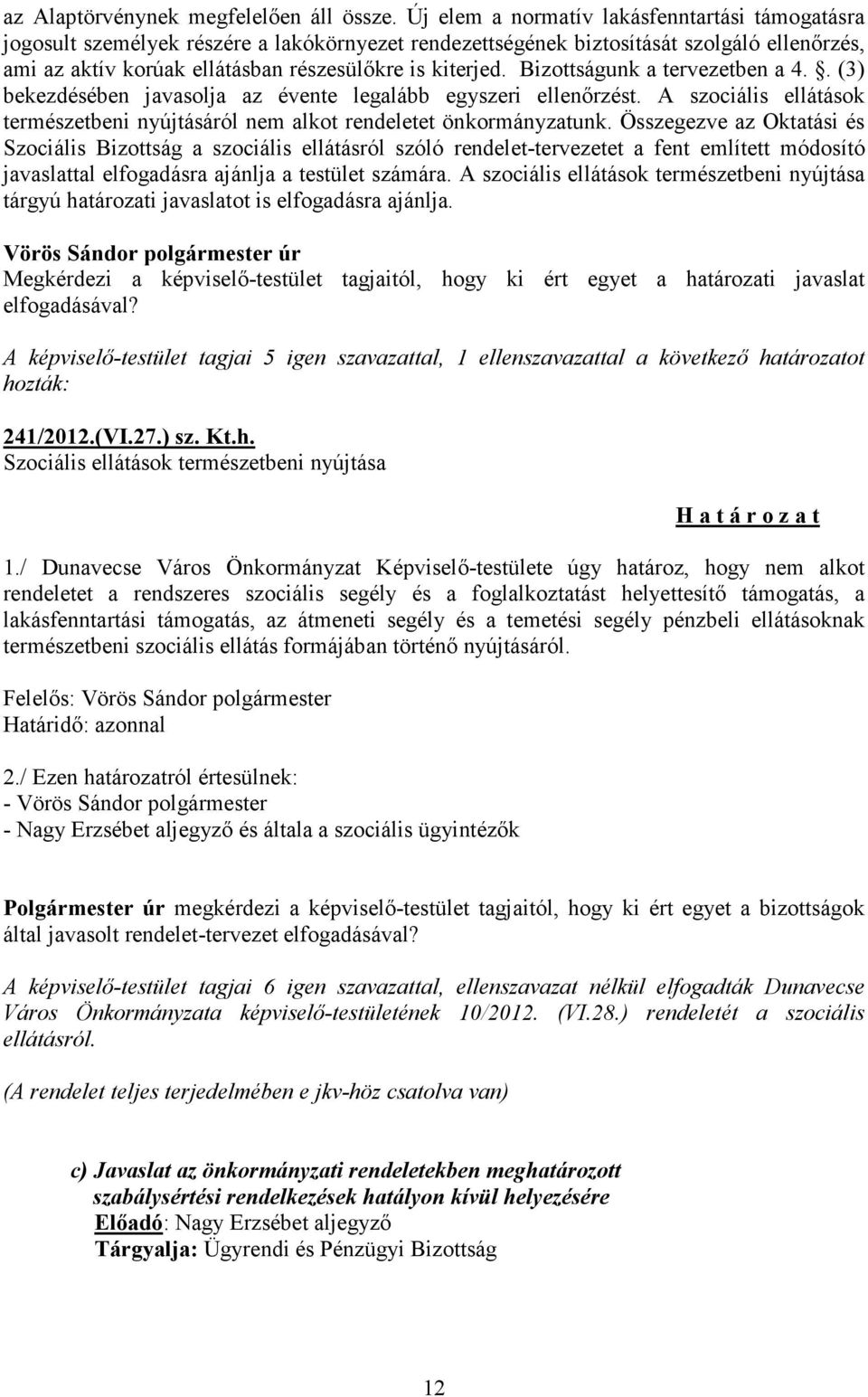 Bizottságunk a tervezetben a 4.. (3) bekezdésében javasolja az évente legalább egyszeri ellenőrzést. A szociális ellátások természetbeni nyújtásáról nem alkot rendeletet önkormányzatunk.