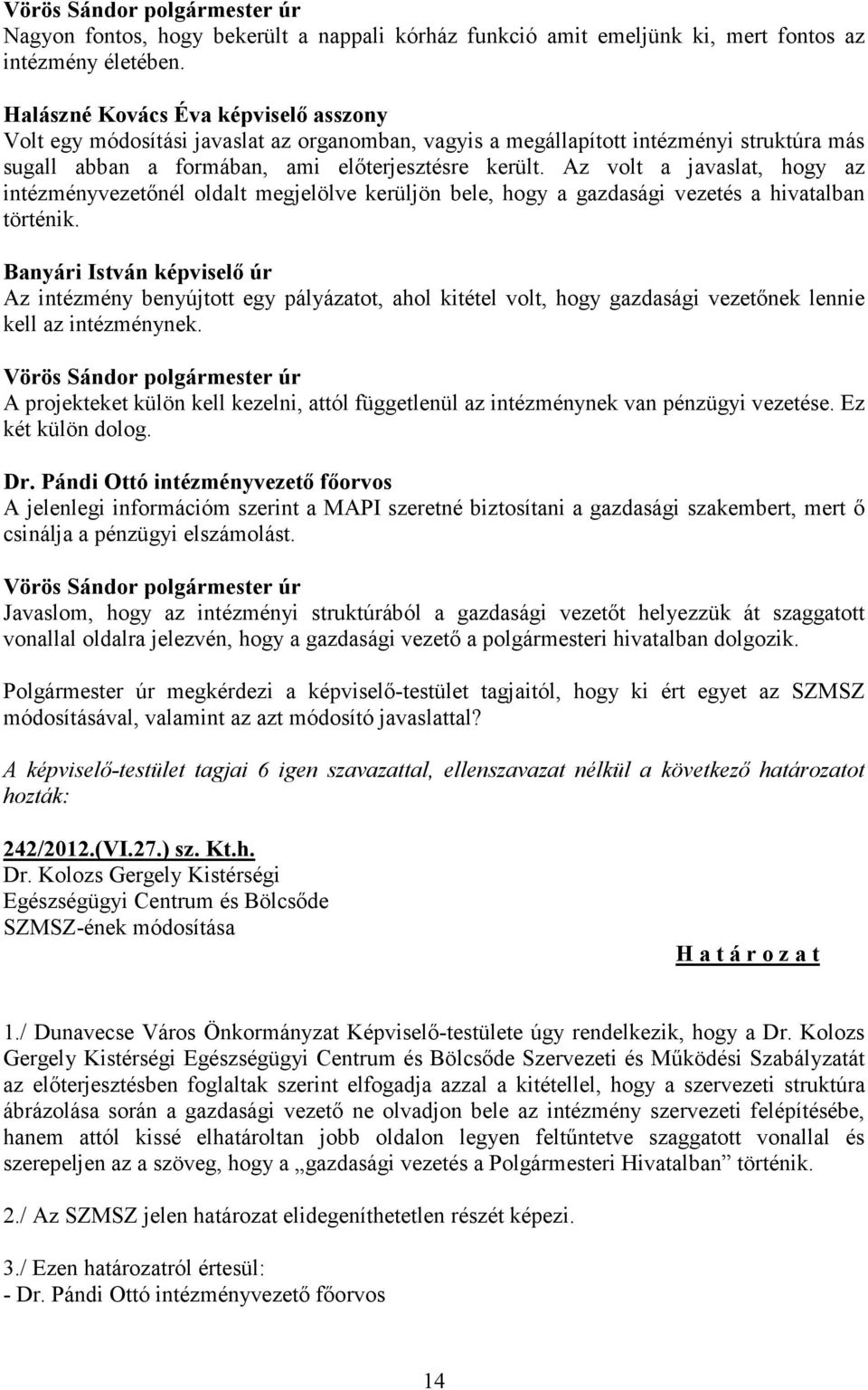 Az volt a javaslat, hogy az intézményvezetőnél oldalt megjelölve kerüljön bele, hogy a gazdasági vezetés a hivatalban történik.