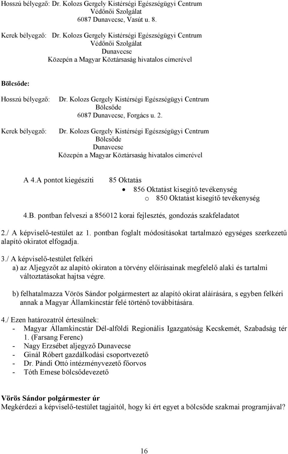 Kolozs Gergely Kistérségi Egészségügyi Centrum Bölcsőde 6087 Dunavecse, Forgács u. 2. Dr.