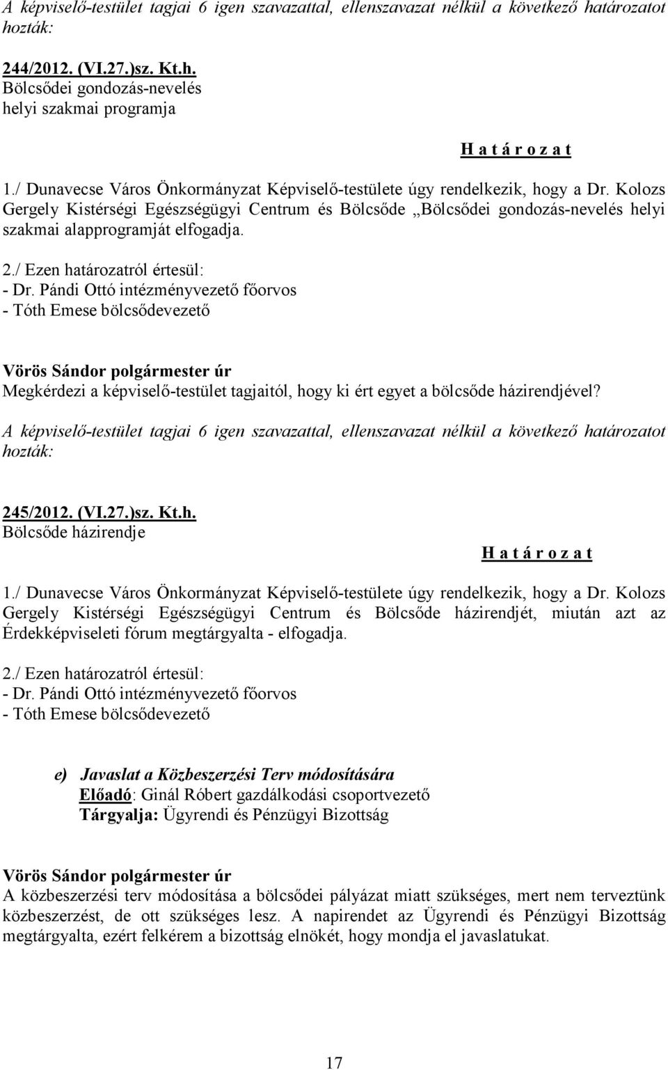 Kolozs Gergely Kistérségi Egészségügyi Centrum és Bölcsőde Bölcsődei gondozás-nevelés helyi szakmai alapprogramját elfogadja. 2./ Ezen határozatról értesül: - Dr.