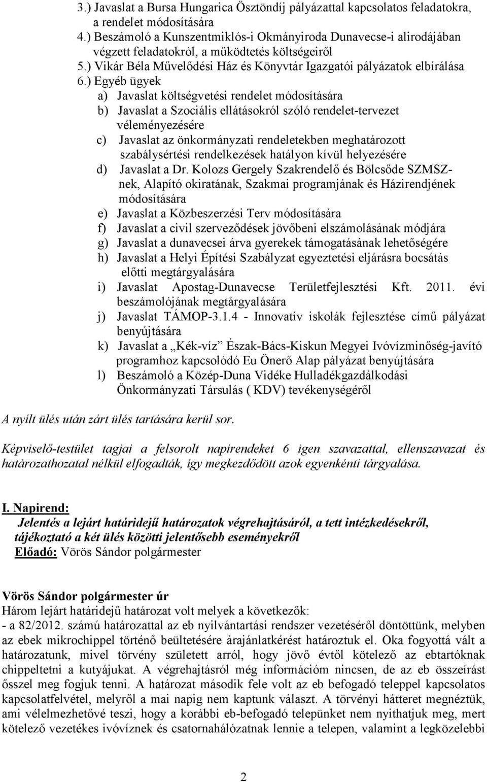) Egyéb ügyek a) Javaslat költségvetési rendelet módosítására b) Javaslat a Szociális ellátásokról szóló rendelet-tervezet véleményezésére c) Javaslat az önkormányzati rendeletekben meghatározott