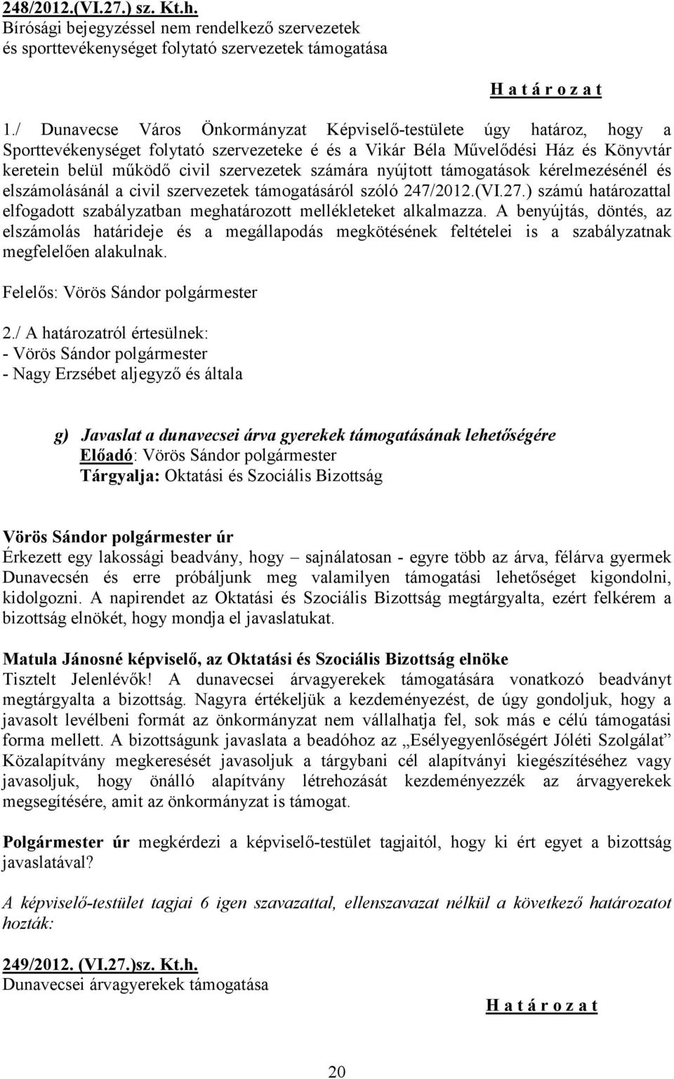 számára nyújtott támogatások kérelmezésénél és elszámolásánál a civil szervezetek támogatásáról szóló 247/2012.(VI.27.