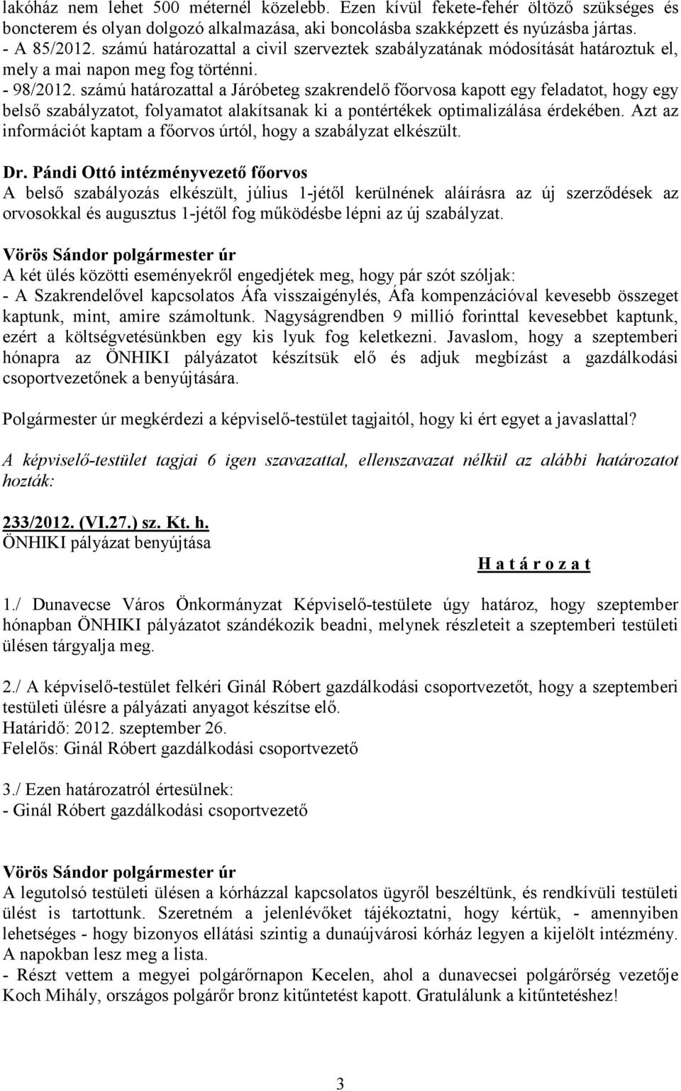 számú határozattal a Járóbeteg szakrendelő főorvosa kapott egy feladatot, hogy egy belső szabályzatot, folyamatot alakítsanak ki a pontértékek optimalizálása érdekében.