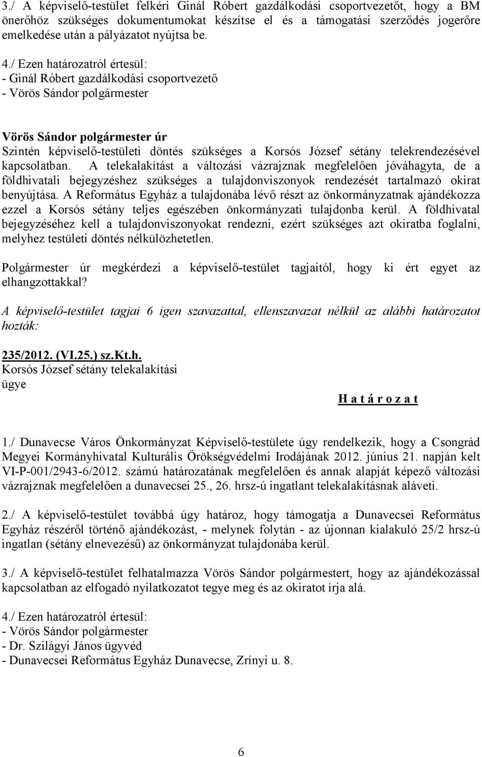 / Ezen határozatról értesül: - Ginál Róbert gazdálkodási csoportvezető - Vörös Sándor polgármester Szintén képviselő-testületi döntés szükséges a Korsós József sétány telekrendezésével kapcsolatban.