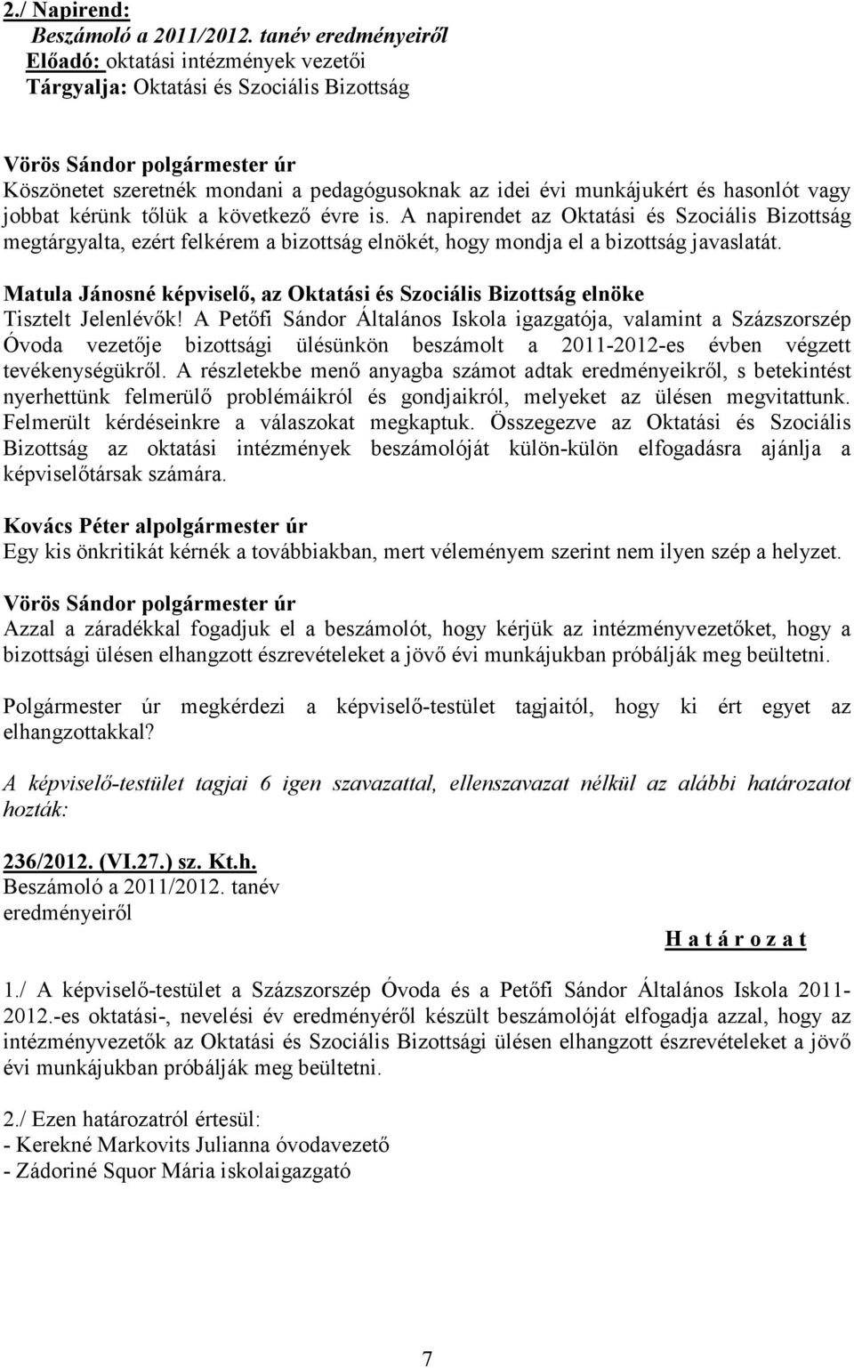 kérünk tőlük a következő évre is. A napirendet az Oktatási és Szociális Bizottság megtárgyalta, ezért felkérem a bizottság elnökét, hogy mondja el a bizottság javaslatát.