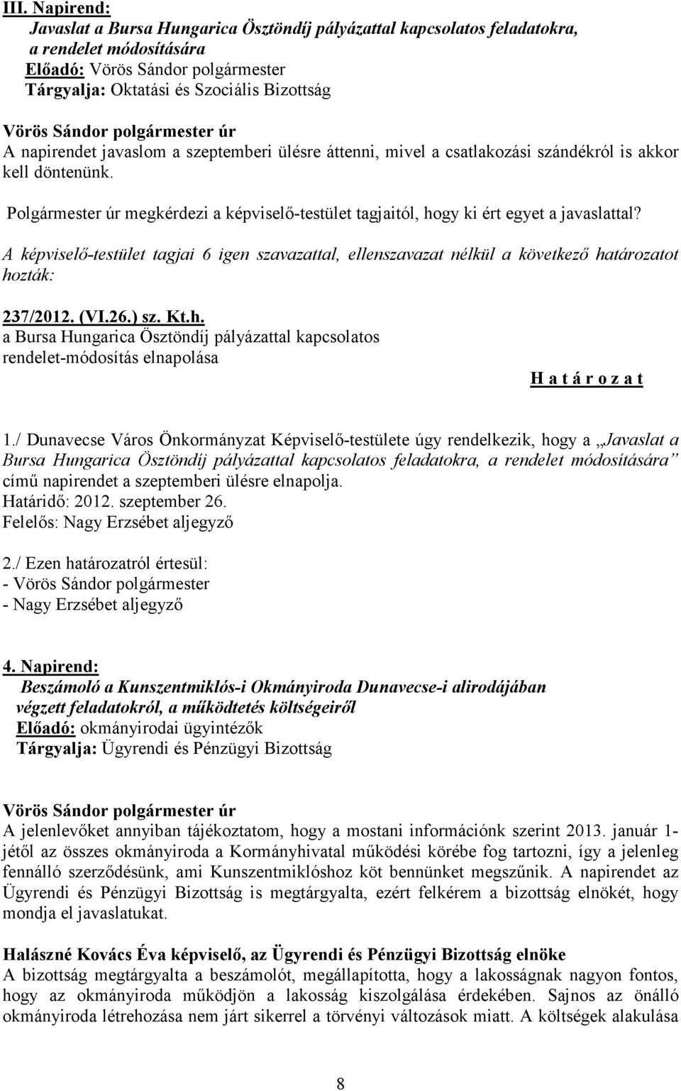 A képviselő-testület tagjai 6 igen szavazattal, ellenszavazat nélkül a következő határozatot 237/2012. (VI.26.) sz. Kt.h. a Bursa Hungarica Ösztöndíj pályázattal kapcsolatos rendelet-módosítás elnapolása 1.