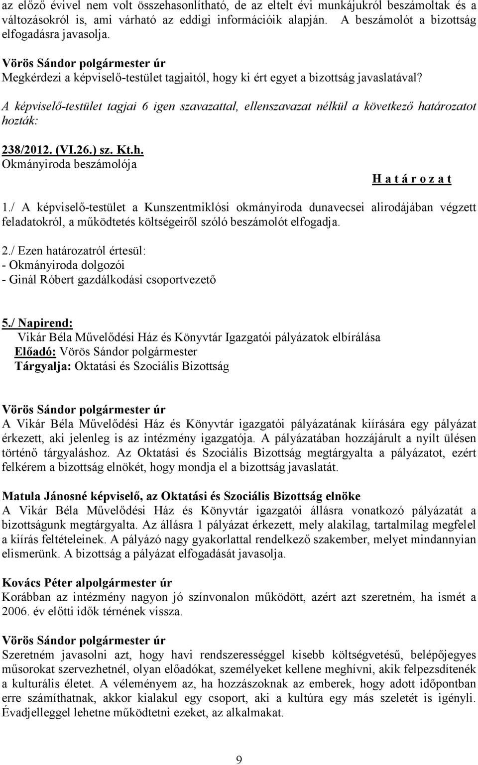 ) sz. Kt.h. Okmányiroda beszámolója 1./ A képviselő-testület a Kunszentmiklósi okmányiroda dunavecsei alirodájában végzett feladatokról, a működtetés költségeiről szóló beszámolót elfogadja. 2.