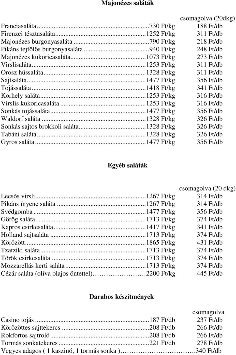 .. 1253 Ft/kg Sonkás tojássaláta... 1477 Ft/kg Waldorf saláta... 1328 Ft/kg Sonkás sajtos brokkoli saláta... 1328 Ft/kg Tabáni saláta... 1328 Ft/kg Gyros saláta.