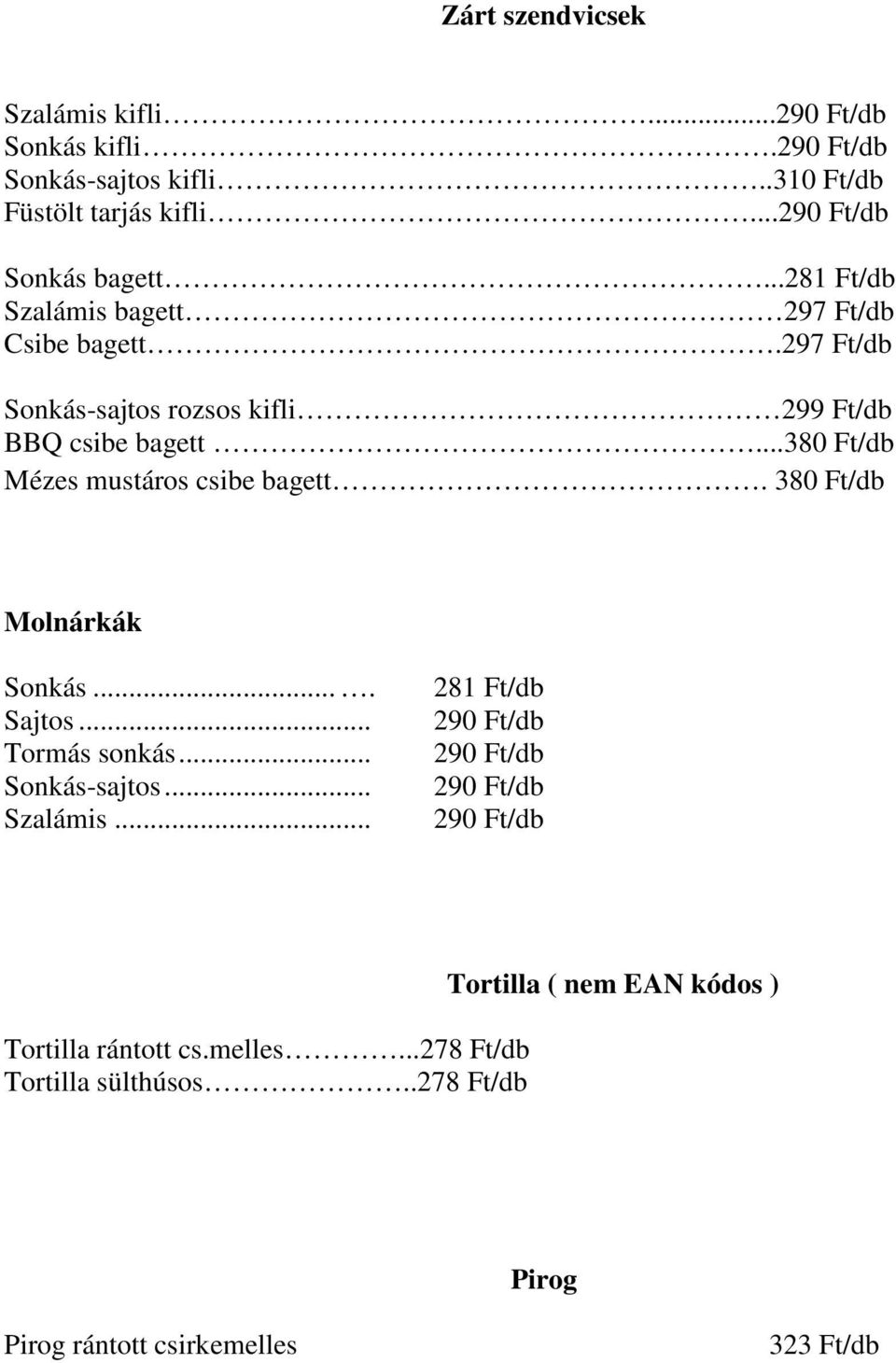 ..380 Ft/db Mézes mustáros csibe bagett. 380 Ft/db Molnárkák Sonkás.... Sajtos... Tormás sonkás... Sonkás-sajtos... Szalámis.