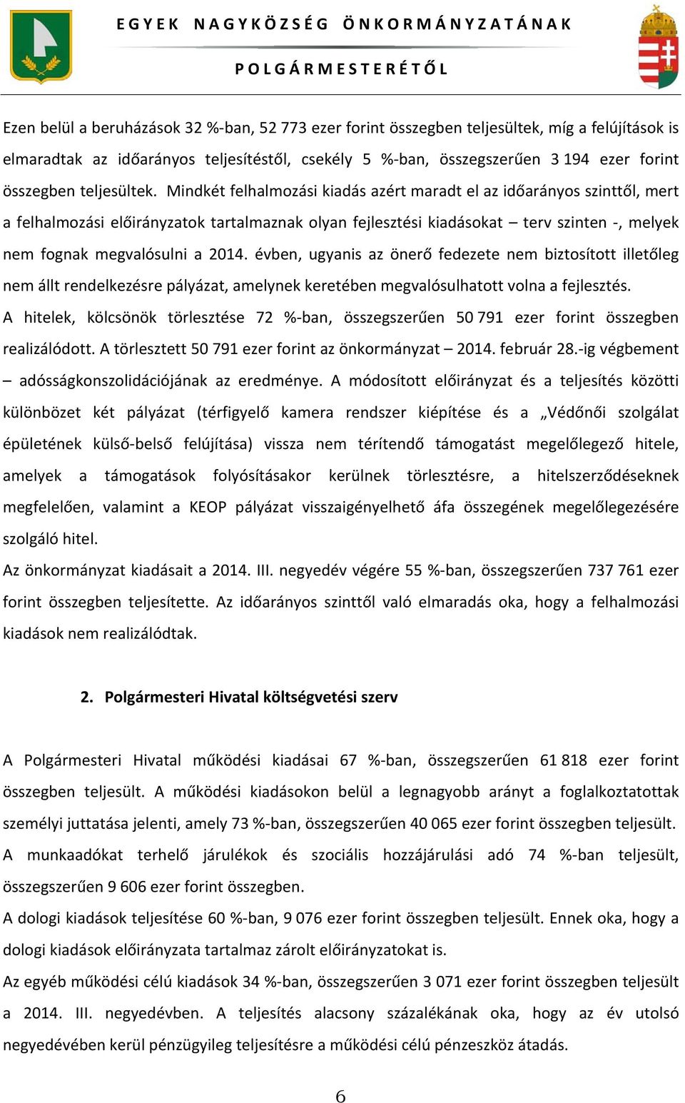 Mindkét felhalmozási kiadás azért maradt el az időarányos szinttől, mert a felhalmozási előirányzatok tartalmaznak olyan fejlesztési kiadásokat terv szinten, melyek nem fognak megvalósulni a 2014.