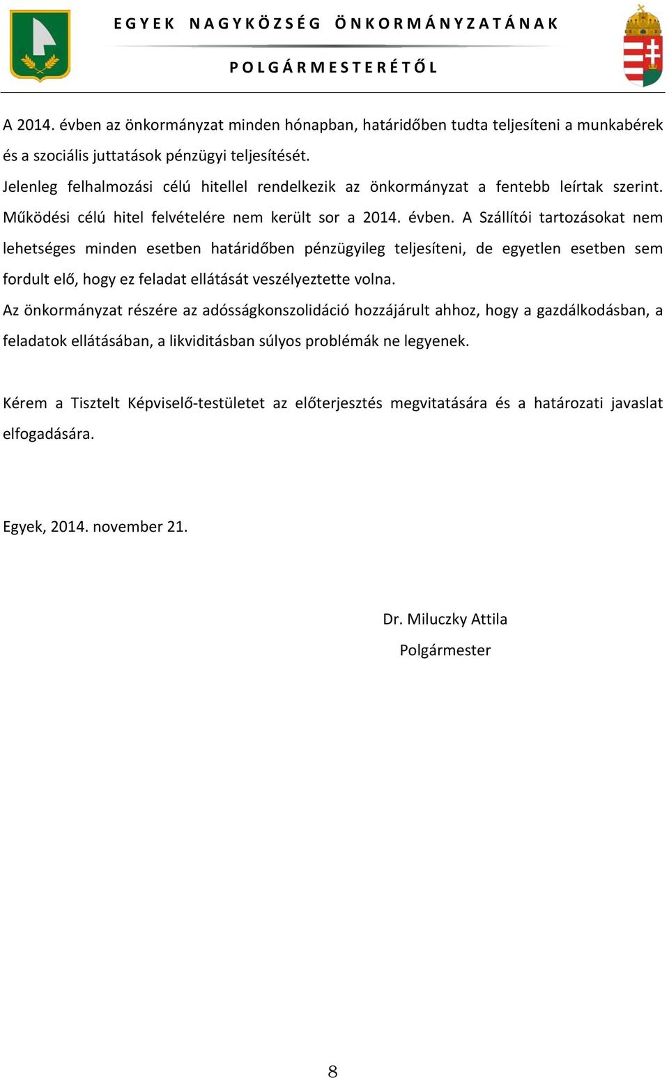 A Szállítói tartozásokat nem lehetséges minden esetben határidőben pénzügyileg teljesíteni, de egyetlen esetben sem fordult elő, hogy ez feladat ellátását veszélyeztette volna.