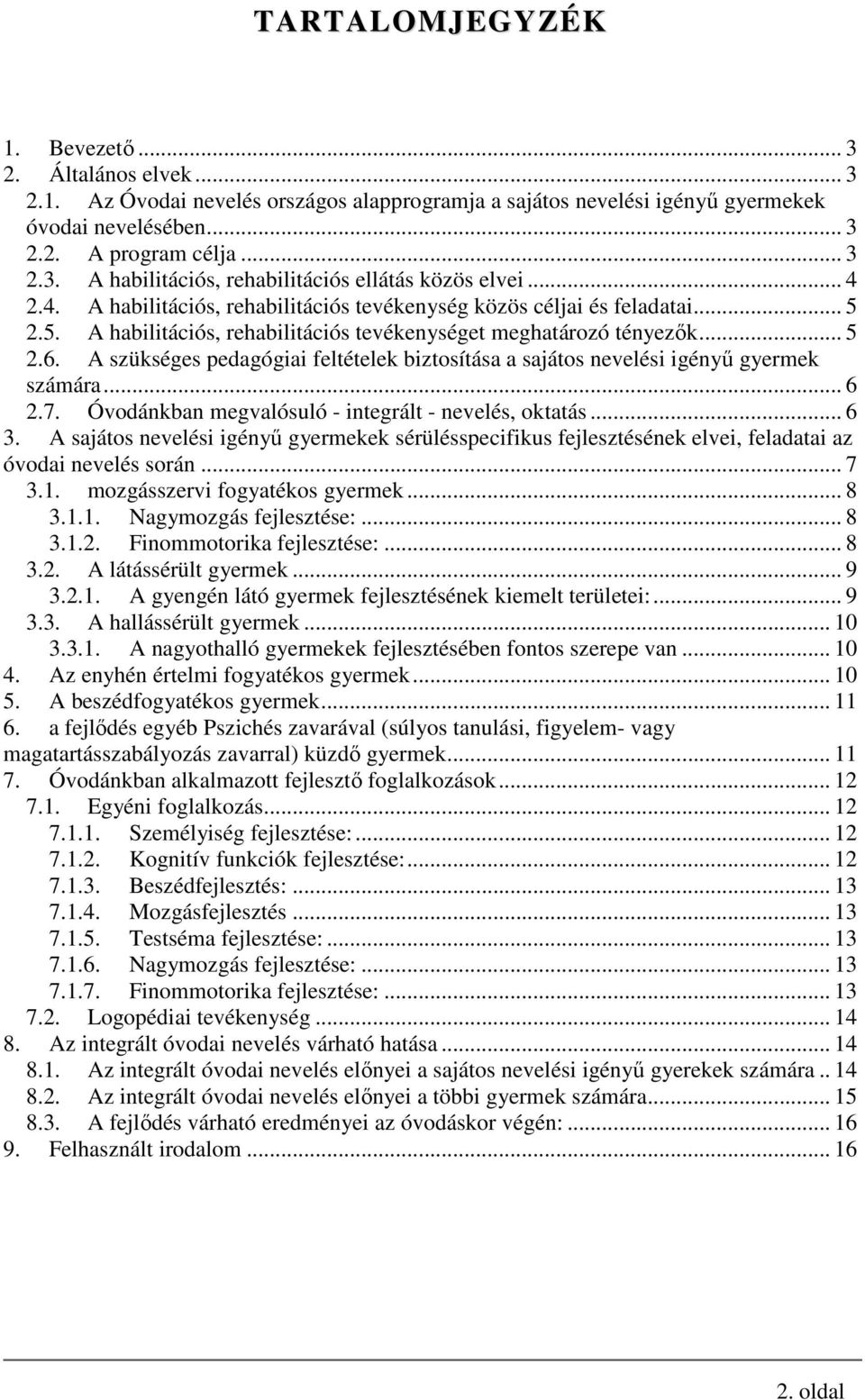 A szükséges pedagógiai feltételek biztosítása a sajátos nevelési igényű gyermek számára... 6 2.7. Óvodánkban megvalósuló - integrált - nevelés, oktatás... 6 3.