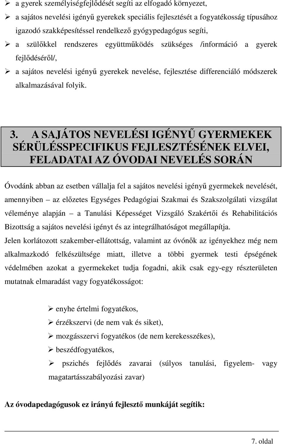 A SAJÁTOS NEVELÉSI IGÉNYŰ GYERMEKEK SÉRÜLÉSSPECIFIKUS FEJLESZTÉSÉNEK ELVEI, FELADATAI AZ ÓVODAI NEVELÉS SORÁN Óvodánk abban az esetben vállalja fel a sajátos nevelési igényű gyermekek nevelését,