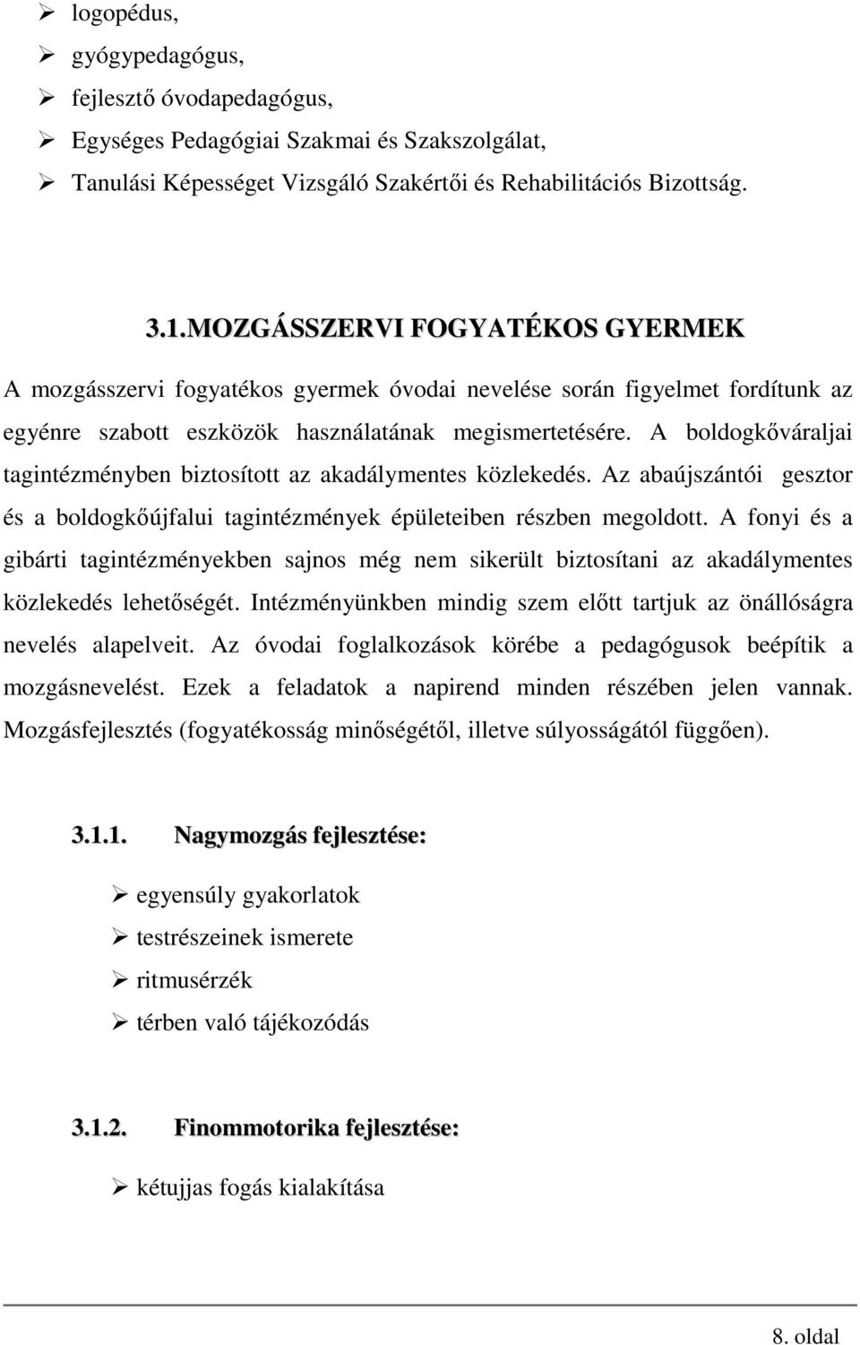 A boldogkőváraljai tagintézményben biztosított az akadálymentes közlekedés. Az abaújszántói gesztor és a boldogkőújfalui tagintézmények épületeiben részben megoldott.