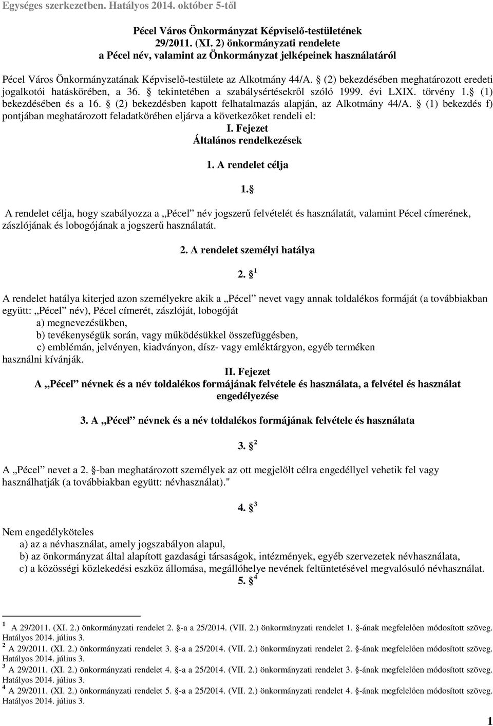 (2) bekezdésében meghatározott eredeti jogalkotói hatáskörében, a 36. tekintetében a szabálysértésekről szóló 1999. évi LXIX. törvény 1. (1) bekezdésében és a 16.