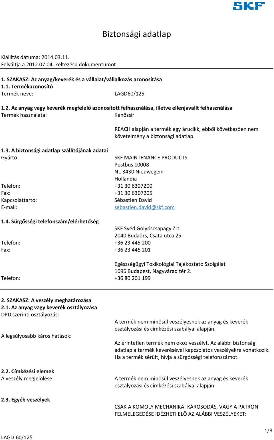 termék egy árucikk, ebből következően nem követelmény a biztonsági adatlap SKF MAINTENANCE PRODUCTS Postbus 10008 NL3430 Nieuwegein Hollandia Telefon: +31 306307200 Fax: +31 306307205 Kapcsolattartó: