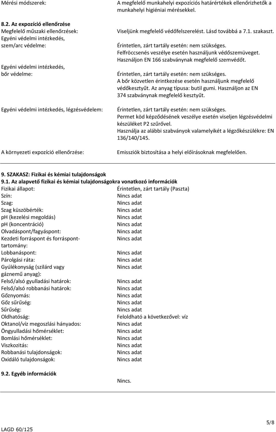 71 szakaszt Érintetlen, zárt tartály esetén: nem szükséges Felfröccsenés veszélye esetén használjunk védőszemüveget Használjon EN 166 szabványnak megfelelő szemvédőt Érintetlen, zárt tartály esetén: