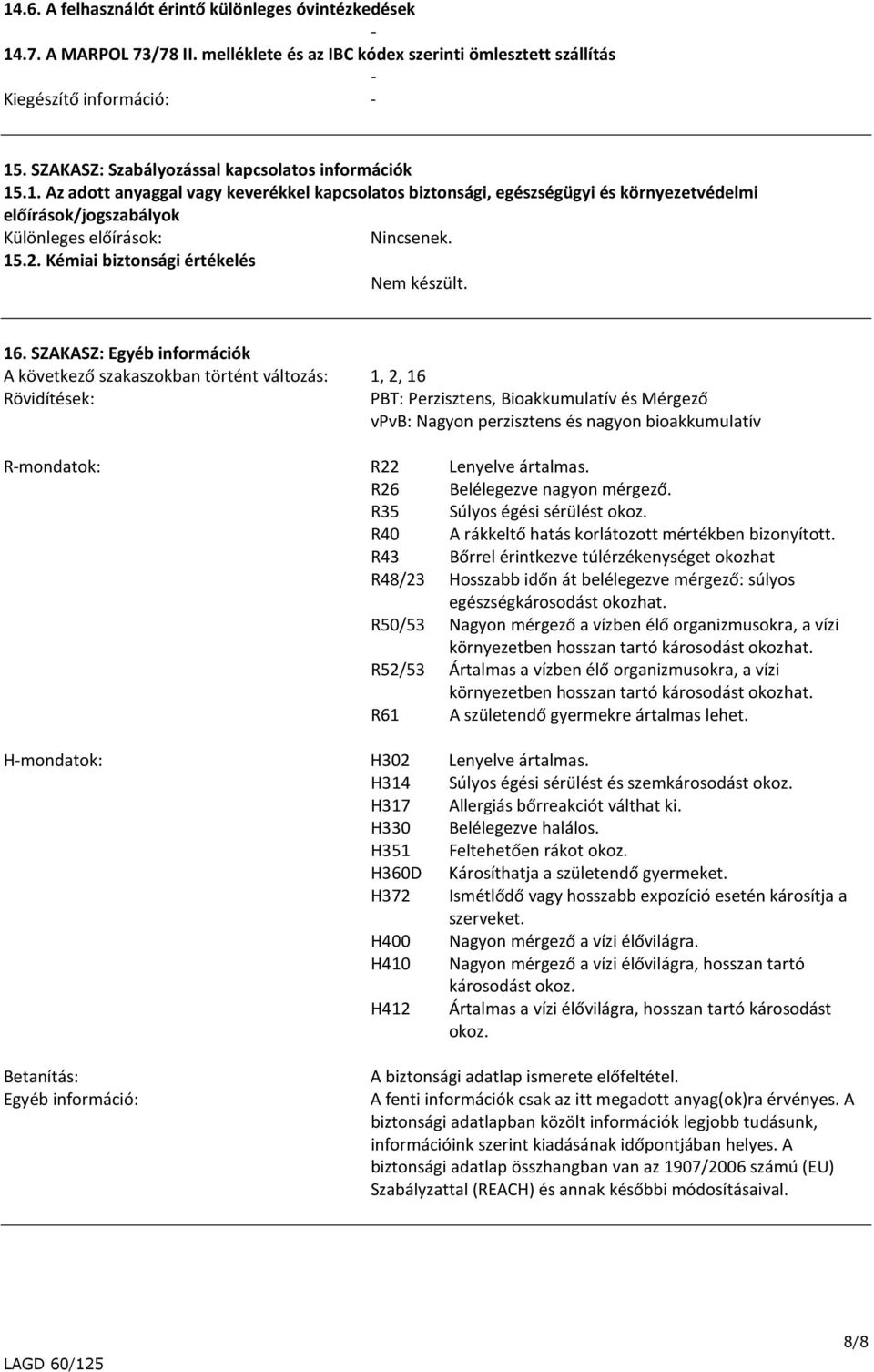 készült 16 SZAKASZ: Egyéb információk A következő szakaszokban történt változás: 1, 2, 16 Rövidítések: PBT: Perzisztens, Bioakkumulatív és Mérgező vpvb: Nagyon perzisztens és nagyon bioakkumulatív