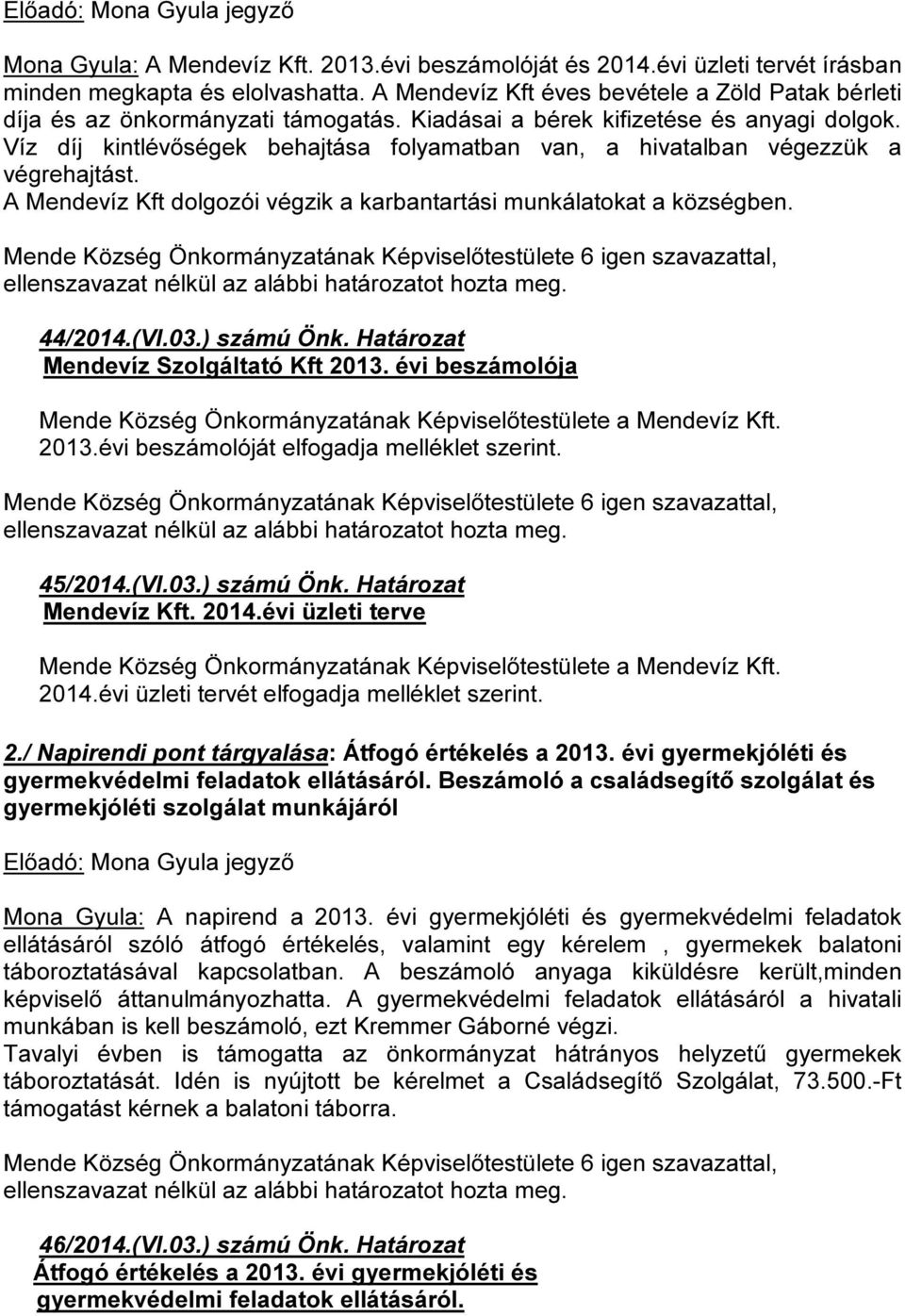 Víz díj kintlévőségek behajtása folyamatban van, a hivatalban végezzük a végrehajtást. A Mendevíz Kft dolgozói végzik a karbantartási munkálatokat a községben. 44/2014.(VI.03.) számú Önk.