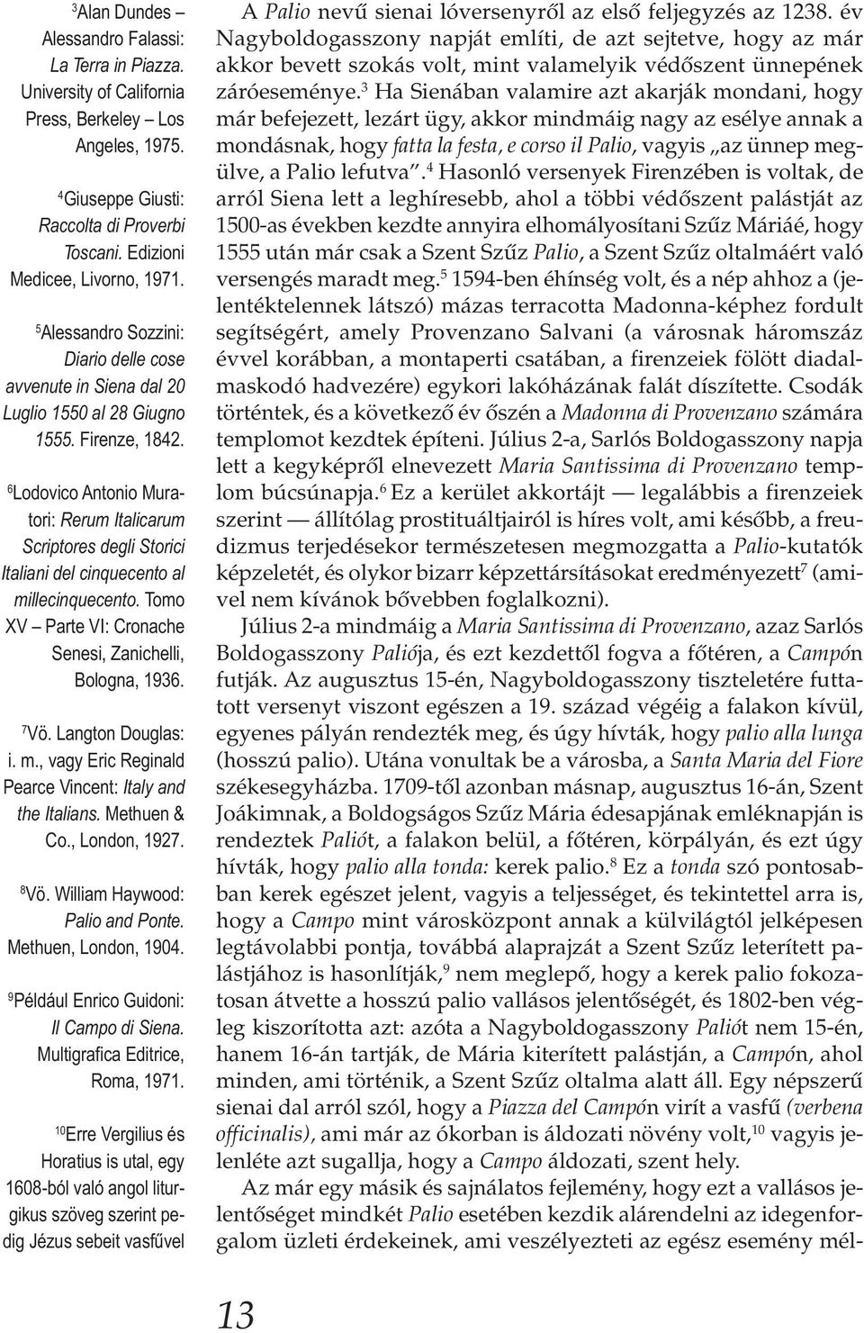 6 Lodovico Antonio Muratori: Rerum Italicarum Scriptores degli Storici Italiani del cinquecento al millecinquecento. Tomo XV Parte VI: Cronache Senesi, Zanichelli, Bologna, 1936. 7 Vö.