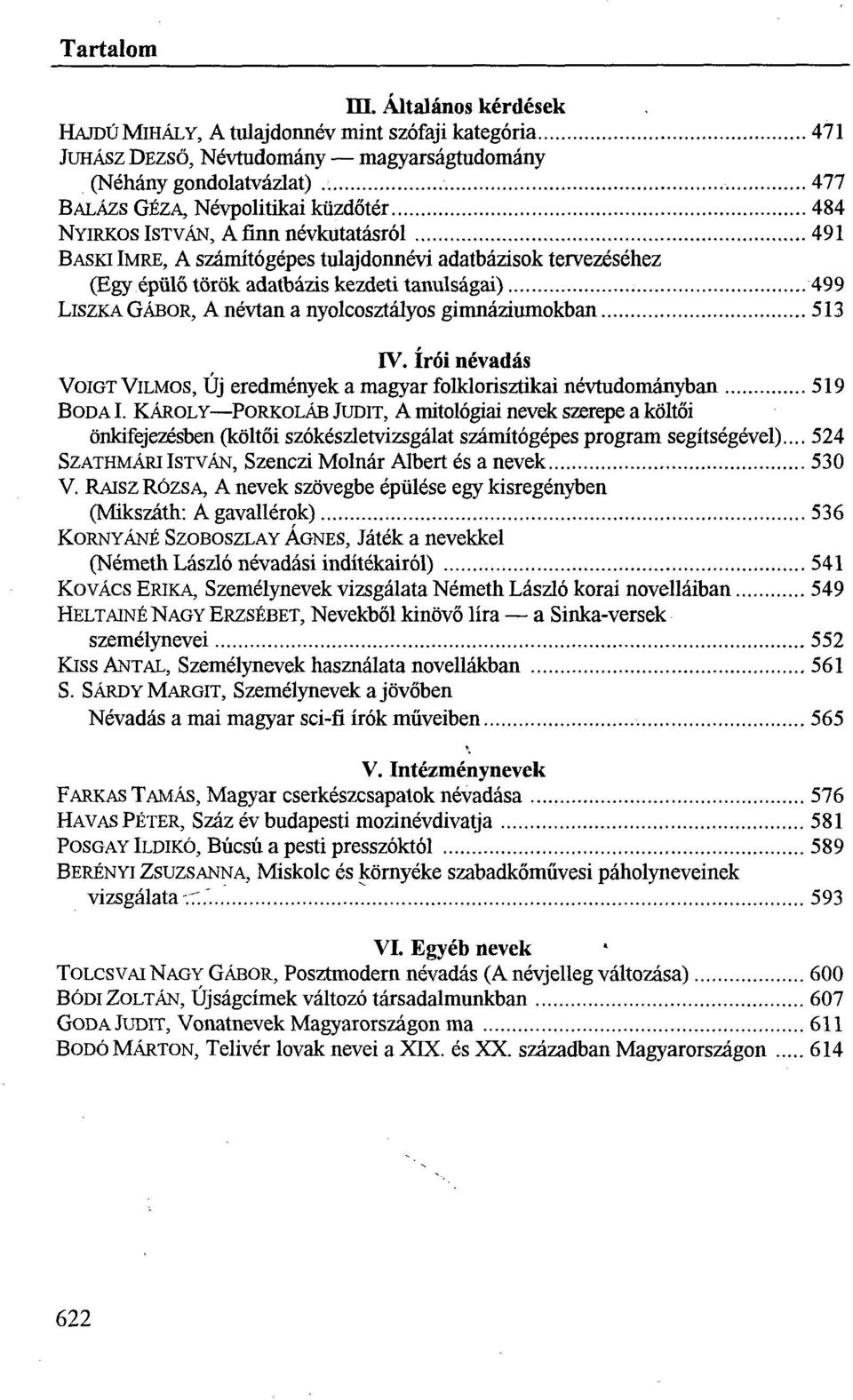 gimnáziumokban 513 IV. írói névadás VOIGT VILMOS, Új eredmények a magyar folklorisztikai névtudományban 519 BODA I.