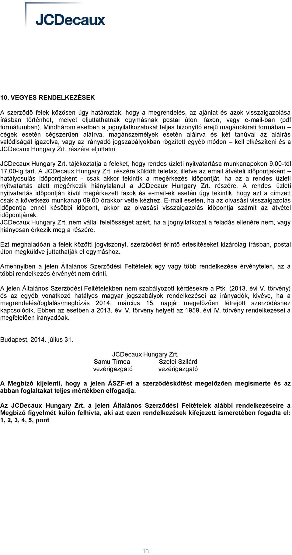 Mindhárom esetben a jognyilatkozatokat teljes bizonyító erejű magánokirati formában cégek esetén cégszerűen aláírva, magánszemélyek esetén aláírva és két tanúval az aláírás valódiságát igazolva, vagy