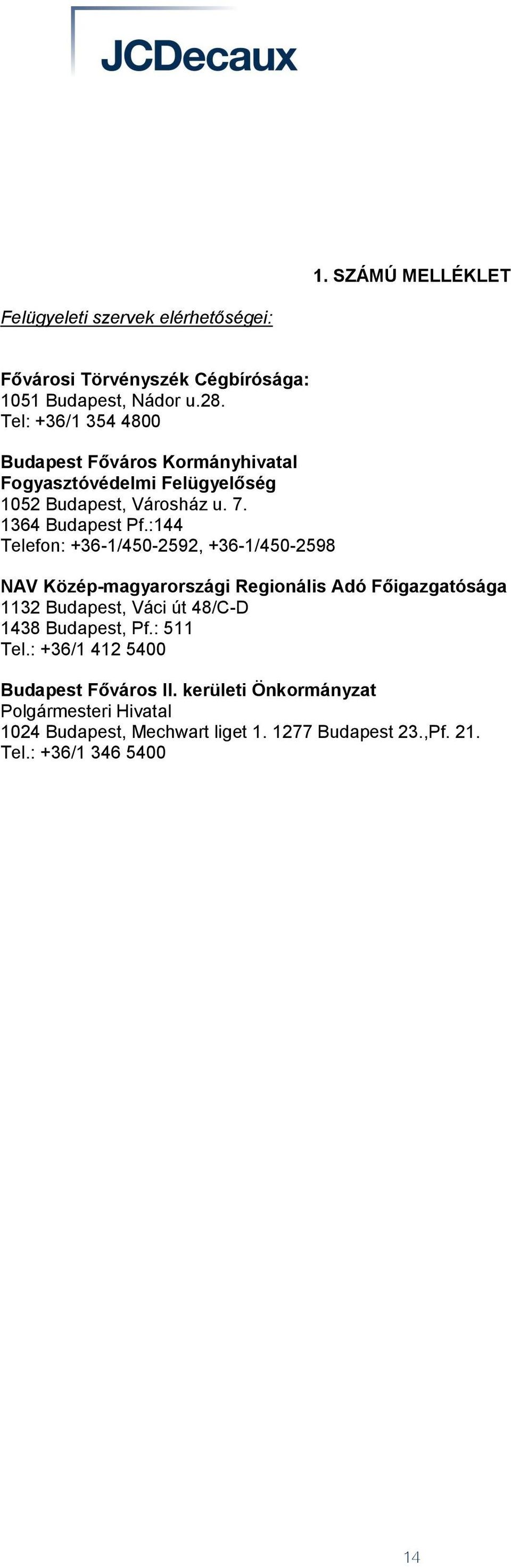 :144 Telefon: +36-1/450-2592, +36-1/450-2598 NAV Közép-magyarországi Regionális Adó Főigazgatósága 1132 Budapest, Váci út 48/C-D 1438