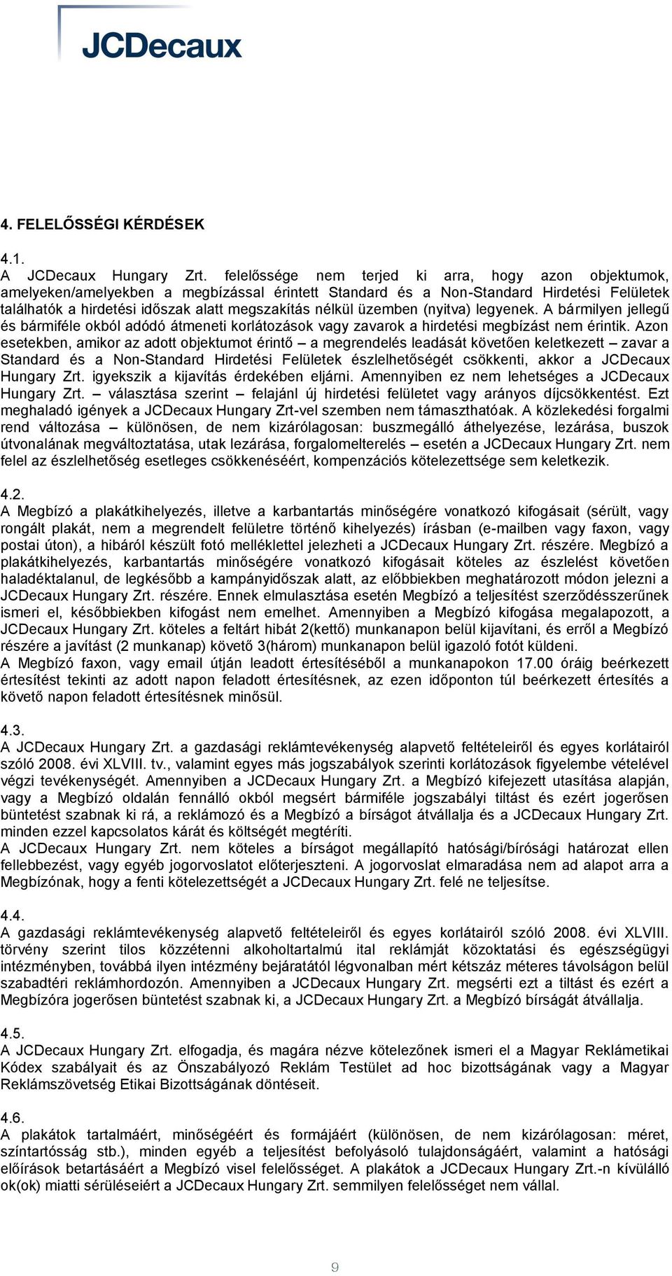 nélkül üzemben (nyitva) legyenek. A bármilyen jellegű és bármiféle okból adódó átmeneti korlátozások vagy zavarok a hirdetési megbízást nem érintik.