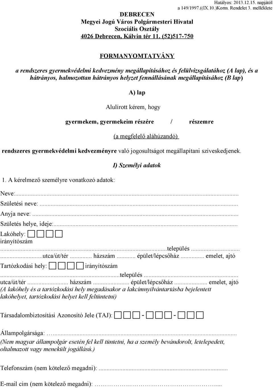 A) lap Alulírott kérem, hogy gyermekem, gyermekeim részére / részemre (a megfelelő aláhúzandó) rendszeres gyermekvédelmi kedvezményre való jogosultságot megállapítani szíveskedjenek. 1.