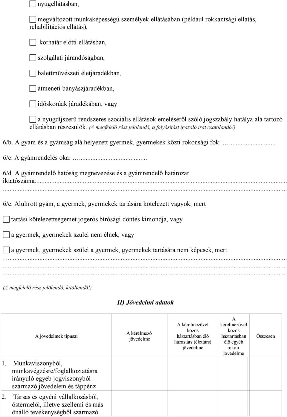 (A megfelelő rész jelölendő, a folyósítást igazoló irat csatolandó!) 6/b. A gyám és a gyámság alá helyezett gyermek, gyermekek közti rokonsági fok:... 6/c. A gyámrendelés oka:... 6/d.