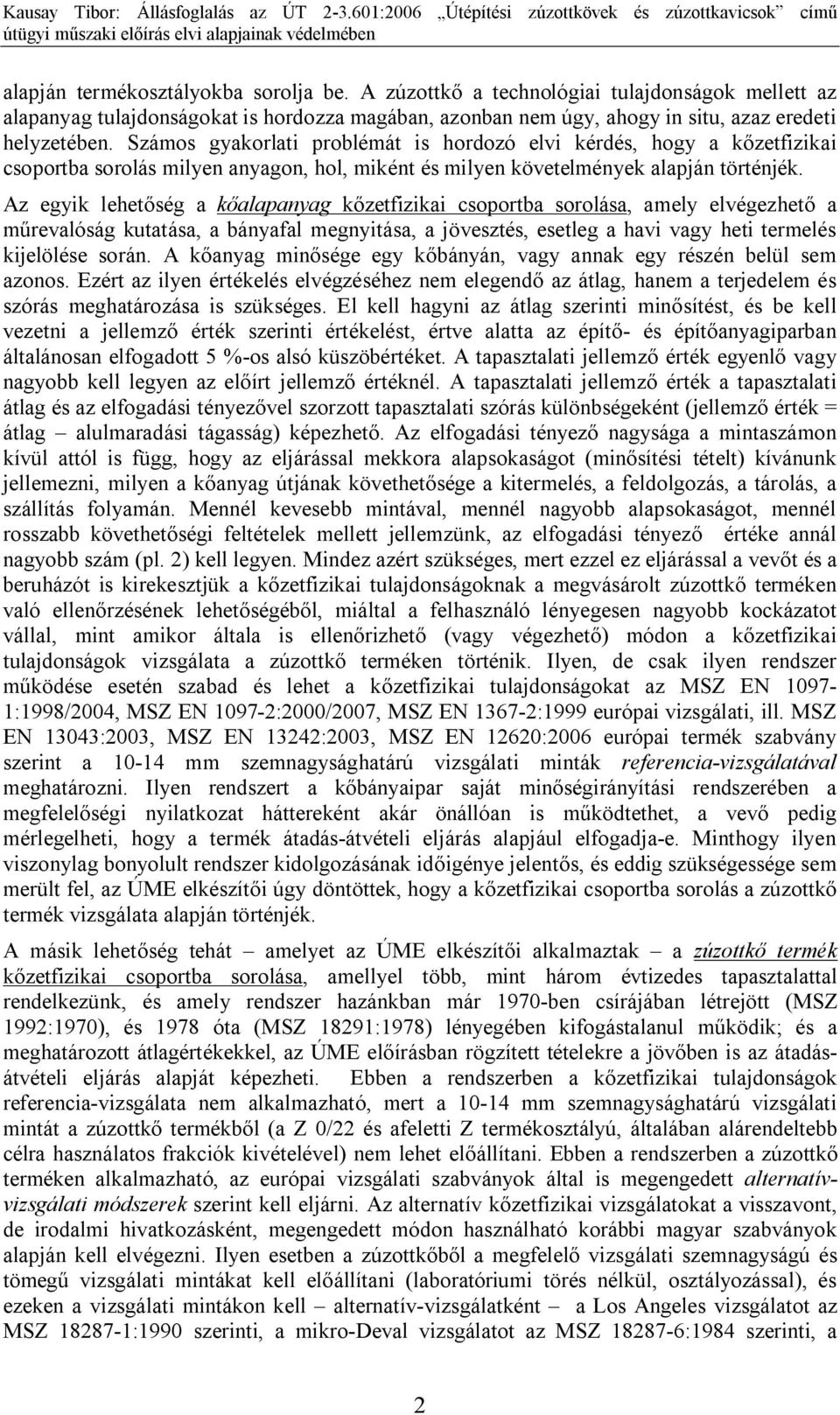 Számos gyakorlati problémát is horozó elvi kérés, hogy a kőzetfizikai csoportba sorolás milyen anyagon, hol, miként és milyen követelmények alapján történjék.