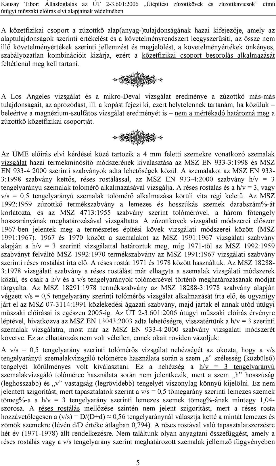 követelményrenszert leegyszerűsíti, az össze nem illő követelményértékek szerinti jellemzést és megjelölést, a követelményértékek önkényes, szabályozatlan kombinációit kizárja, ezért a kőzetfizikai