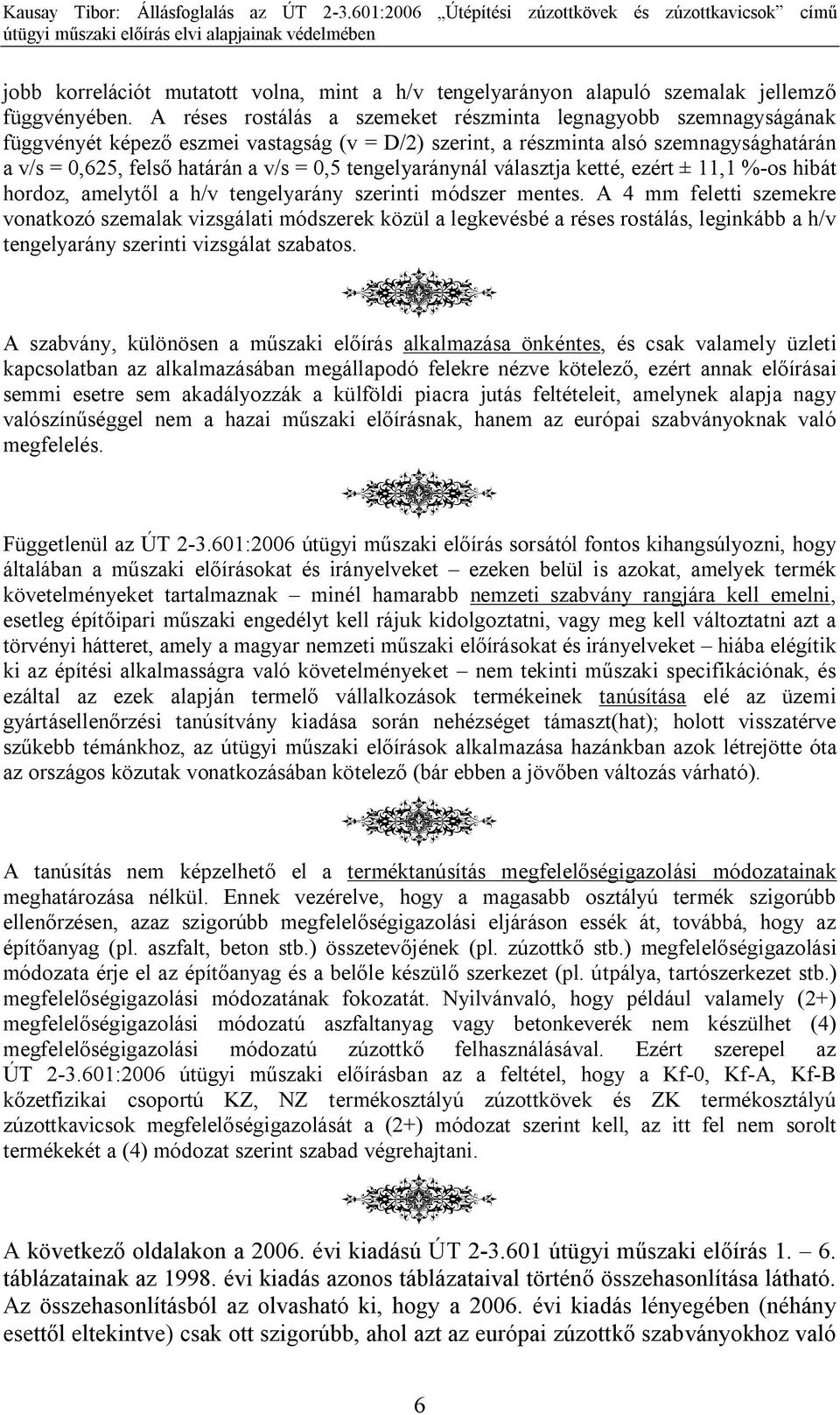 tengelyaránynál választja ketté, ezért ±, %-os hibát horoz, amelytől a h/v tengelyarány szerinti mószer mentes.