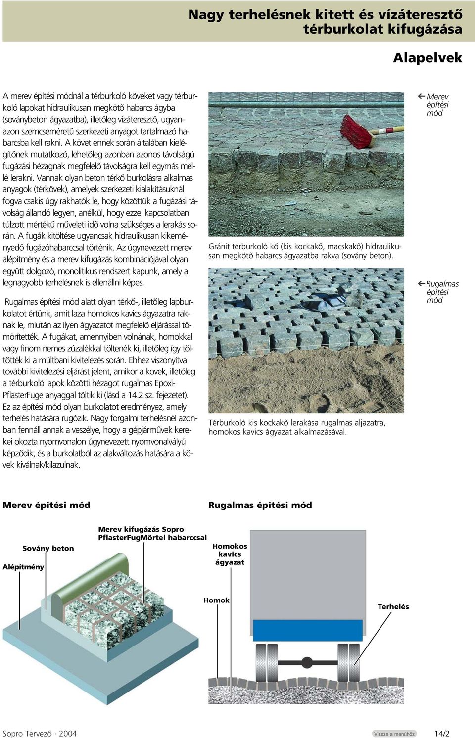 Vannak olyan beton térkô burkolásra alkalmas anyagok (térkövek), amelyek szerkezeti kialakításuknál fogva csakis úgy rakhatók le, hogy közöttük a fugázási távolság állandó legyen, anélkül, hogy ezzel