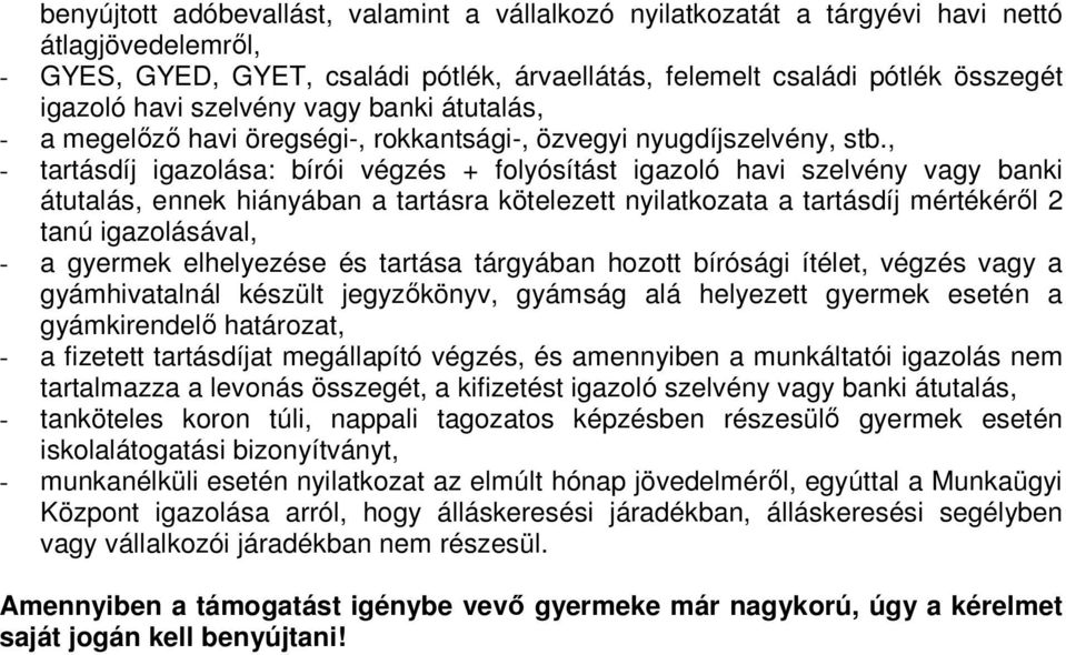 , - tartásdíj igazolása: bírói végzés + folyósítást igazoló havi szelvény vagy banki átutalás, ennek hiányában a tartásra kötelezett nyilatkozata a tartásdíj mértékérıl 2 tanú igazolásával, - a