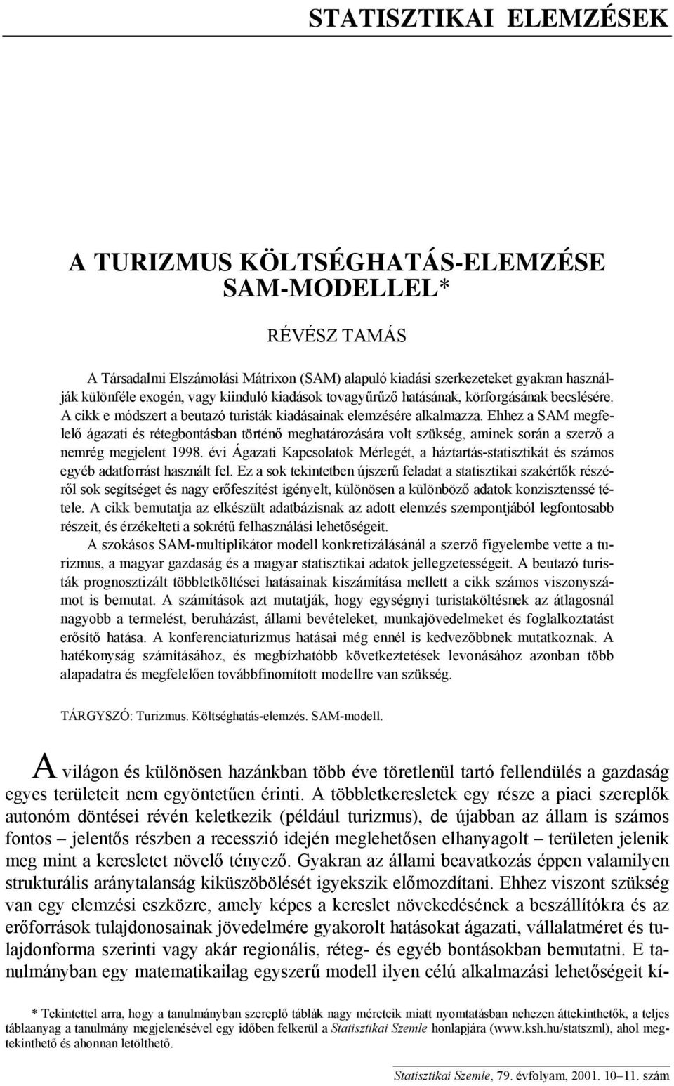 Ehhez a SAM megfelelő ágazati és étegbontásban töténő meghatáozásáa volt szükség aminek soán a szező a nemég megjelent 1998.