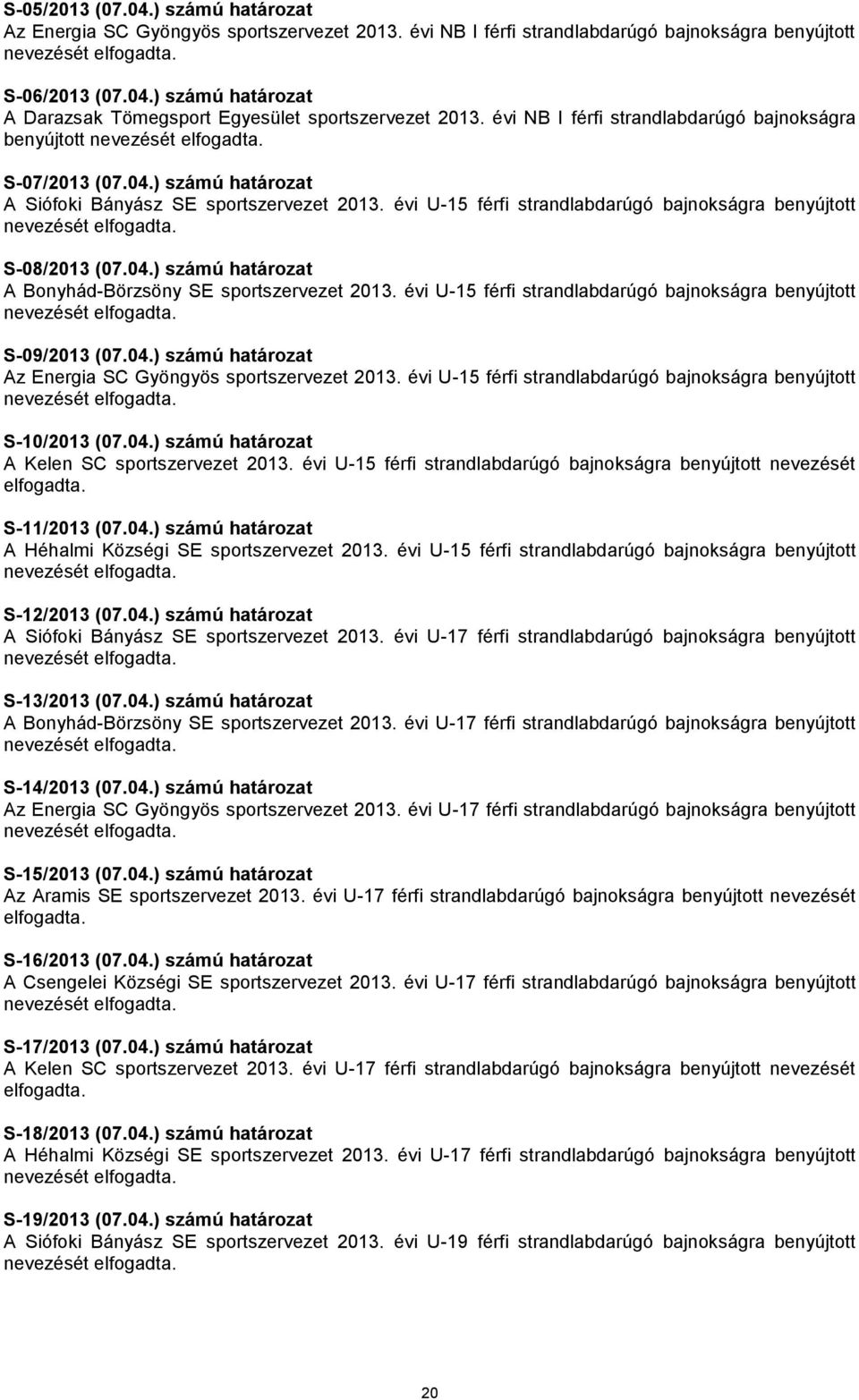 évi U-15 férfi strandlabdarúgó bajnokságra benyújtott S-09/2013 (07.04.) számú határozat Az Energia SC Gyöngyös sportszervezet 2013.