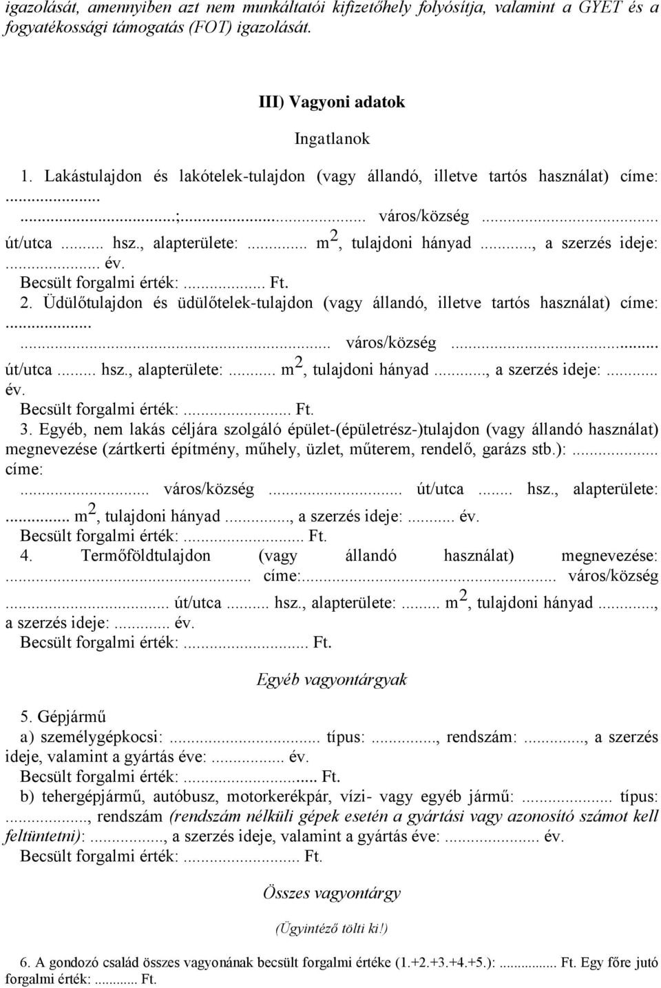 Becsült forgalmi érték:... Ft. 2. Üdülőtulajdon és üdülőtelek-tulajdon (vagy állandó, illetve tartós használat) címe:...... város/község... út/utca... hsz., alapterülete:... m 2, tulajdoni hányad.