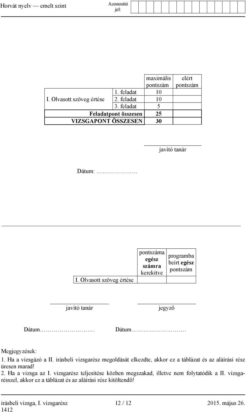Olvasott szöveg értése pontszáma egész számra kerekítve programba beírt egész pontszám javító tanár jegyző Dátum. Dátum. Megjegyzések: 1. Ha a vizsgázó a II.